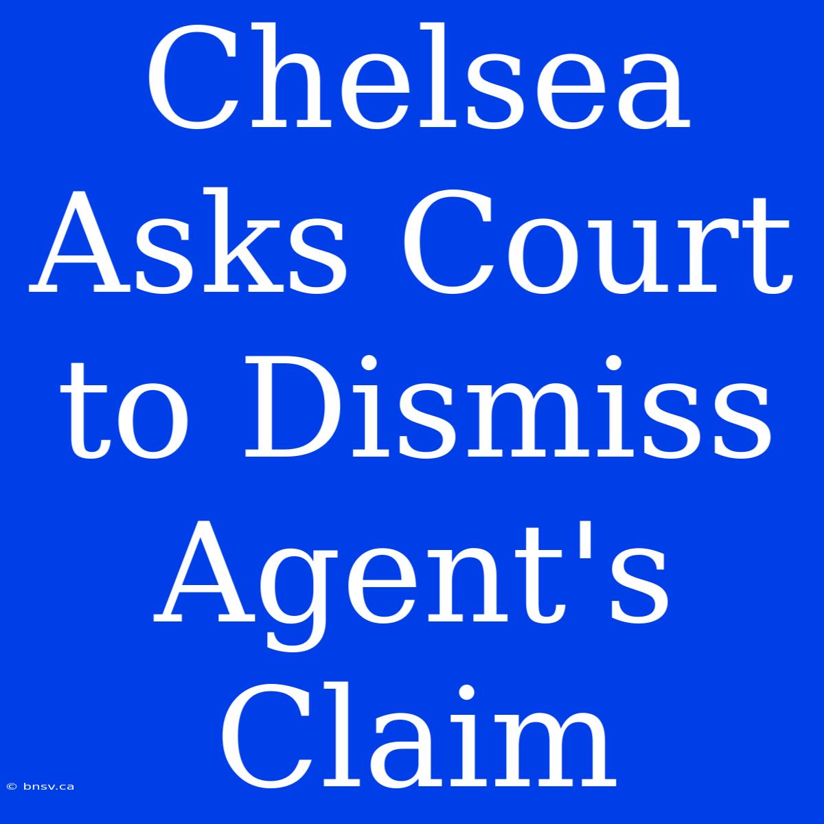 Chelsea Asks Court To Dismiss Agent's Claim