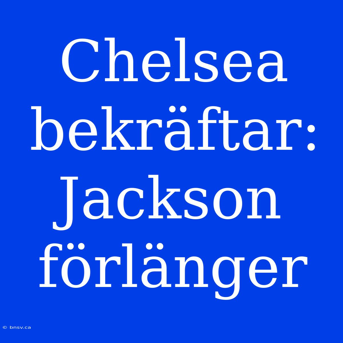 Chelsea Bekräftar: Jackson Förlänger