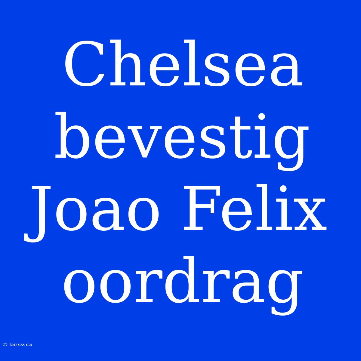 Chelsea Bevestig Joao Felix Oordrag