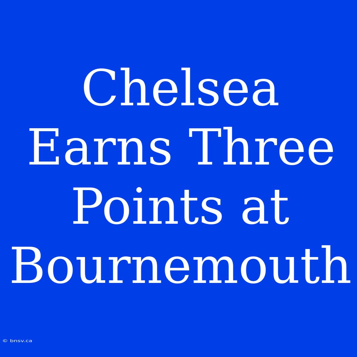 Chelsea Earns Three Points At Bournemouth