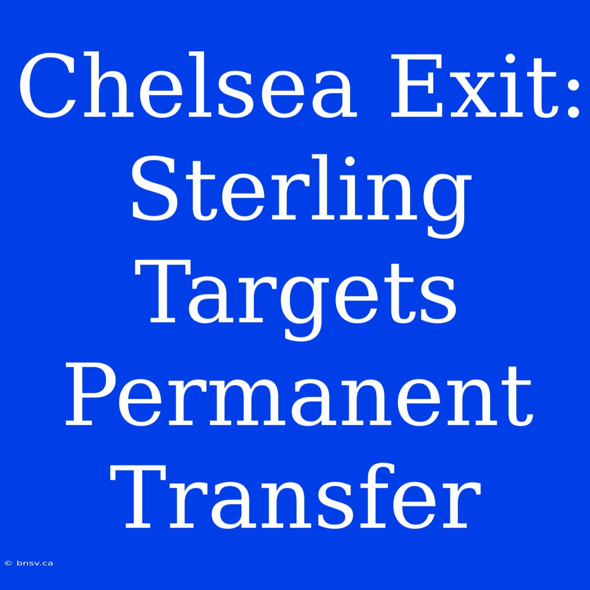 Chelsea Exit: Sterling Targets Permanent Transfer