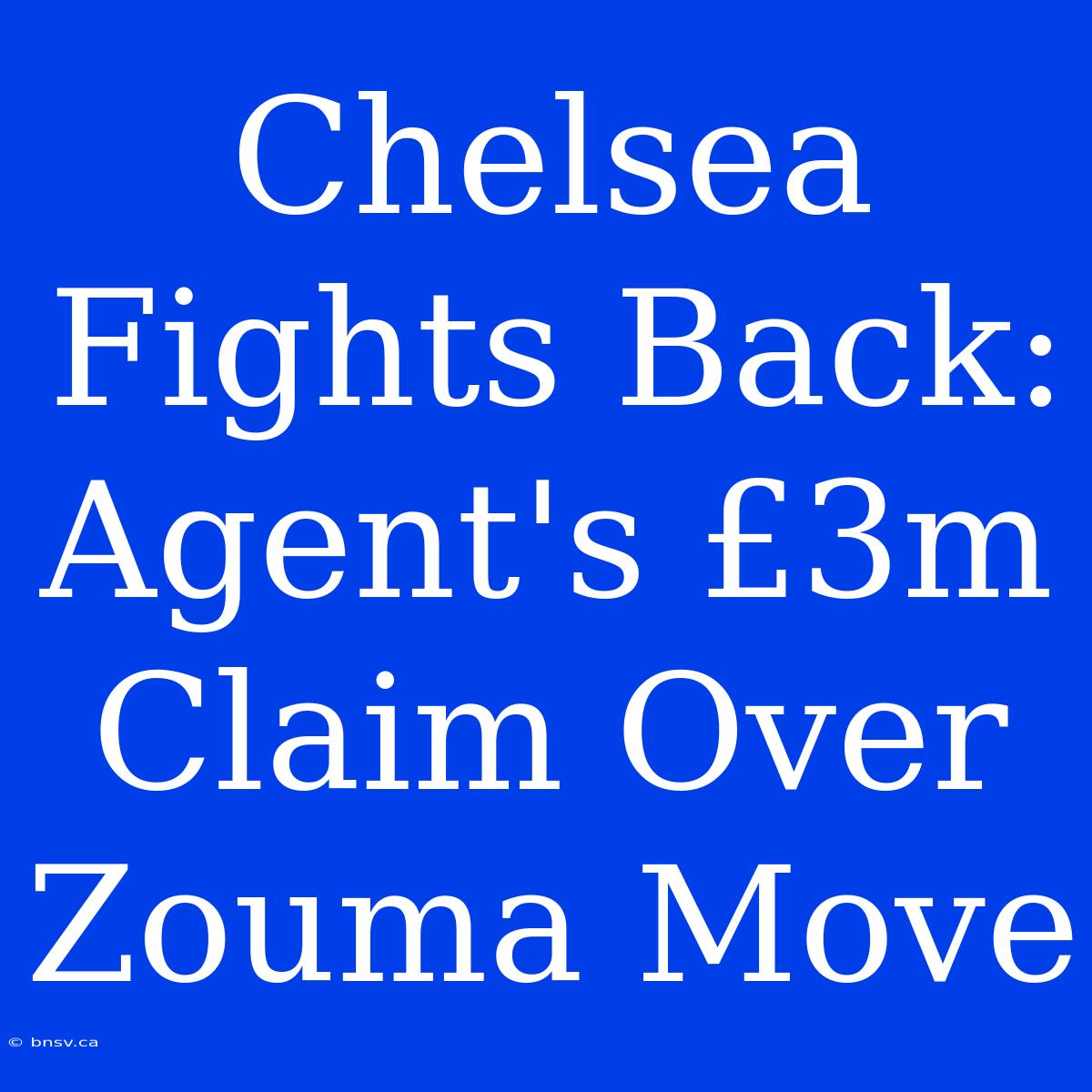 Chelsea Fights Back: Agent's £3m Claim Over Zouma Move