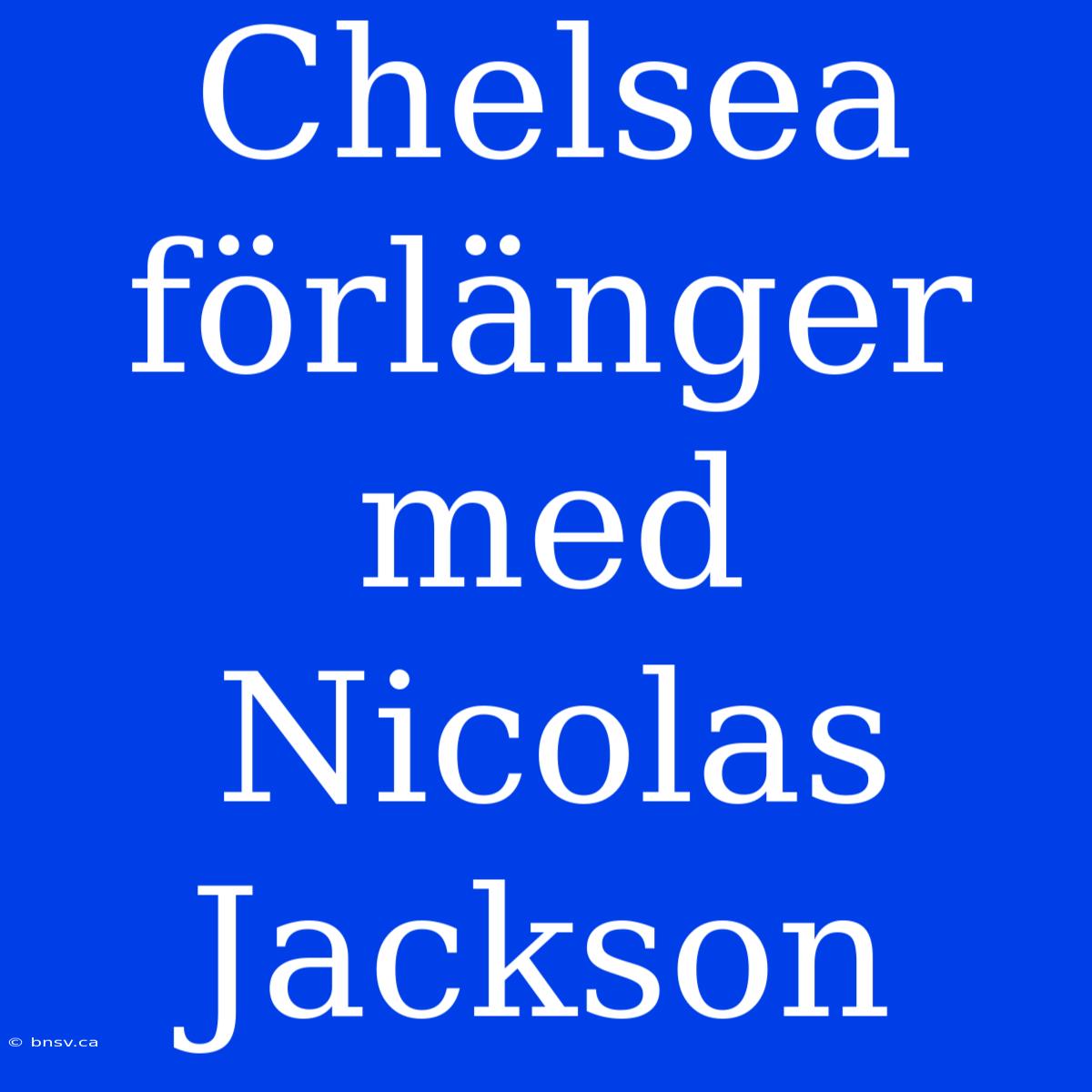 Chelsea Förlänger Med Nicolas Jackson