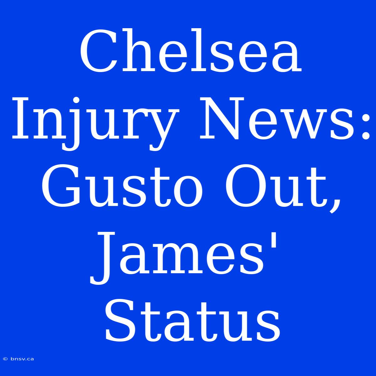 Chelsea Injury News: Gusto Out, James' Status