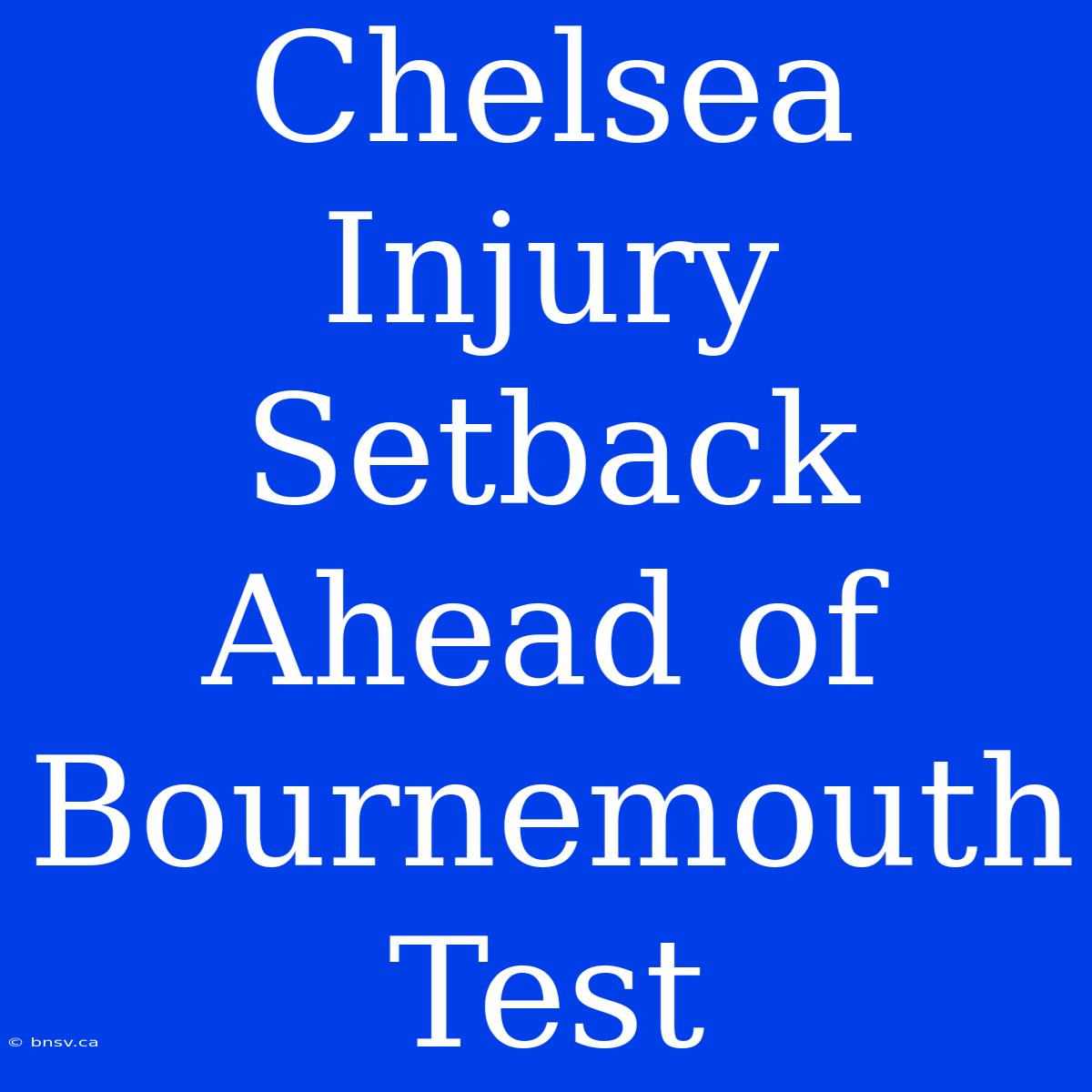 Chelsea Injury Setback Ahead Of Bournemouth Test