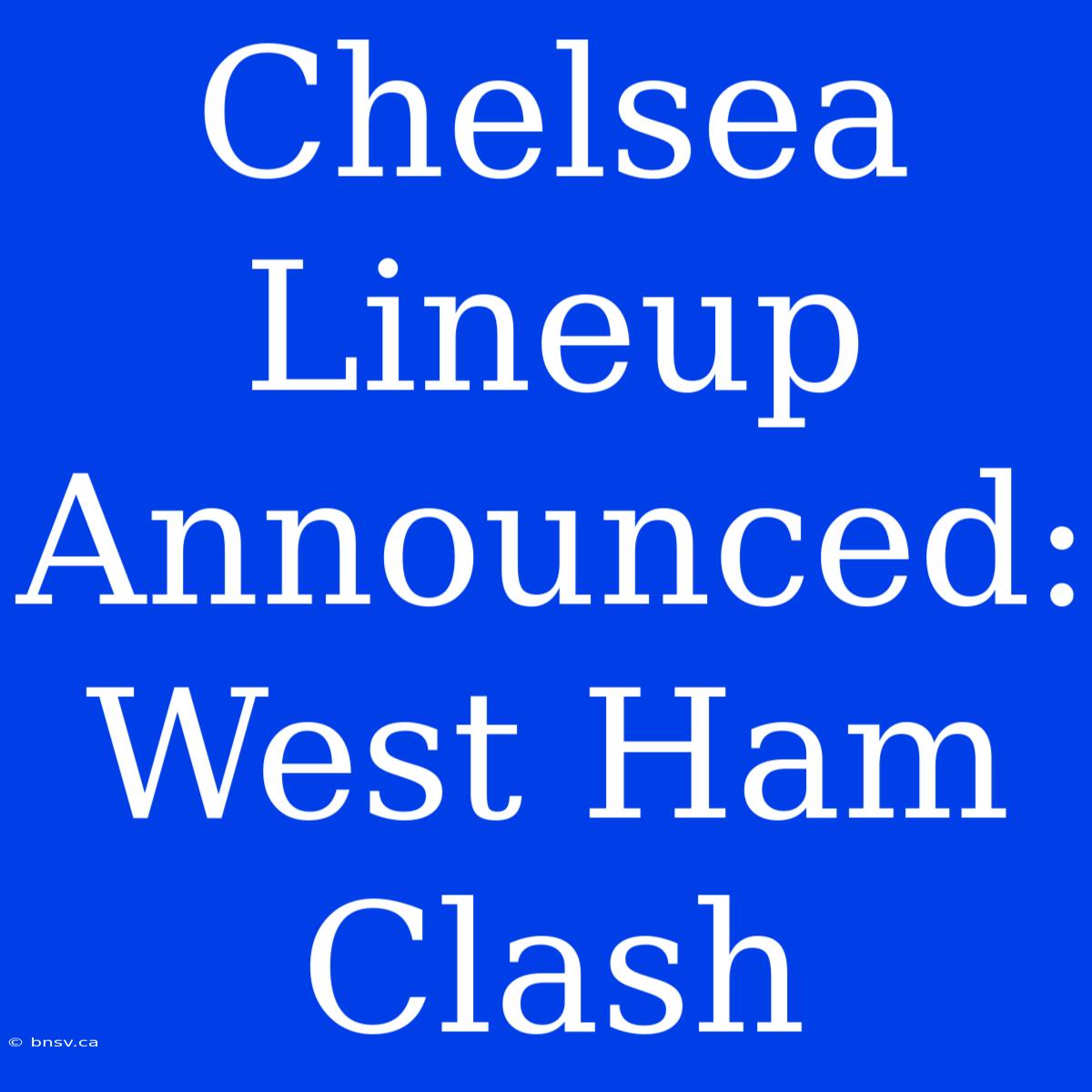 Chelsea Lineup Announced: West Ham Clash