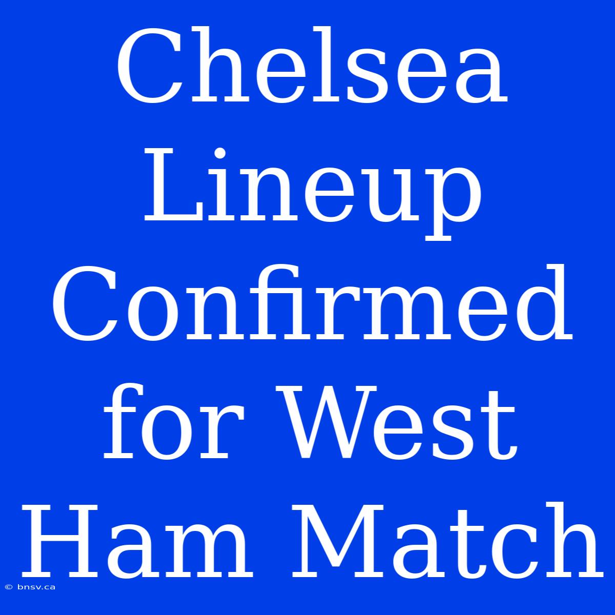 Chelsea Lineup Confirmed For West Ham Match