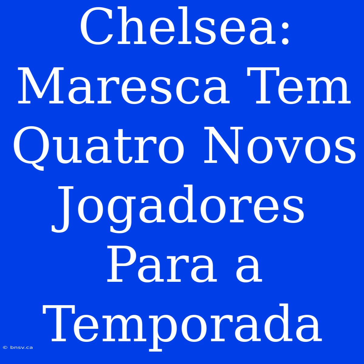 Chelsea: Maresca Tem Quatro Novos Jogadores Para A Temporada