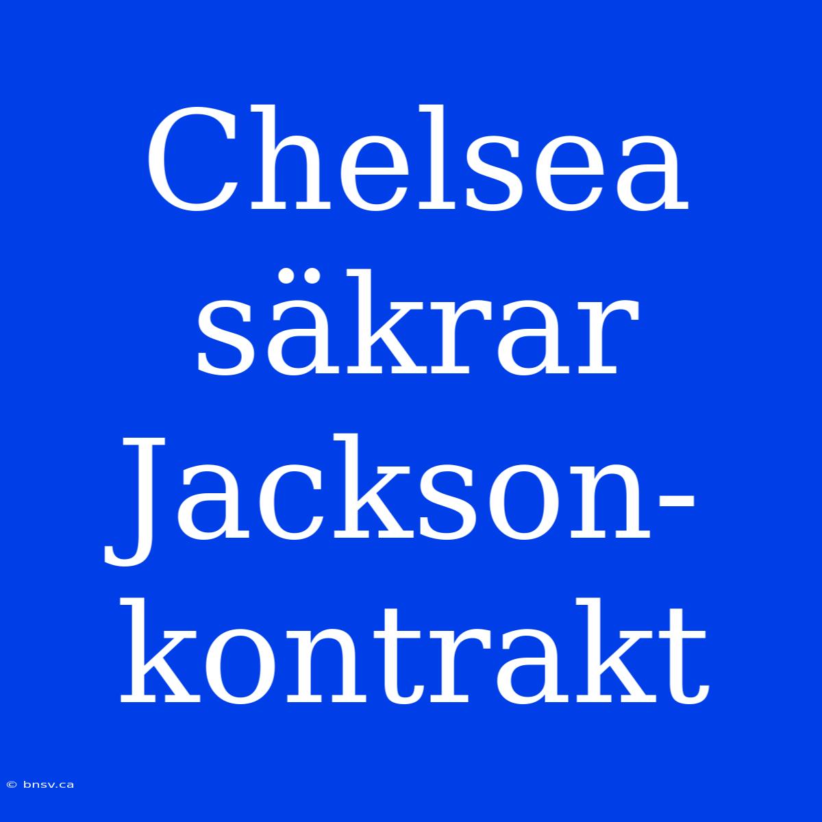 Chelsea Säkrar Jackson-kontrakt