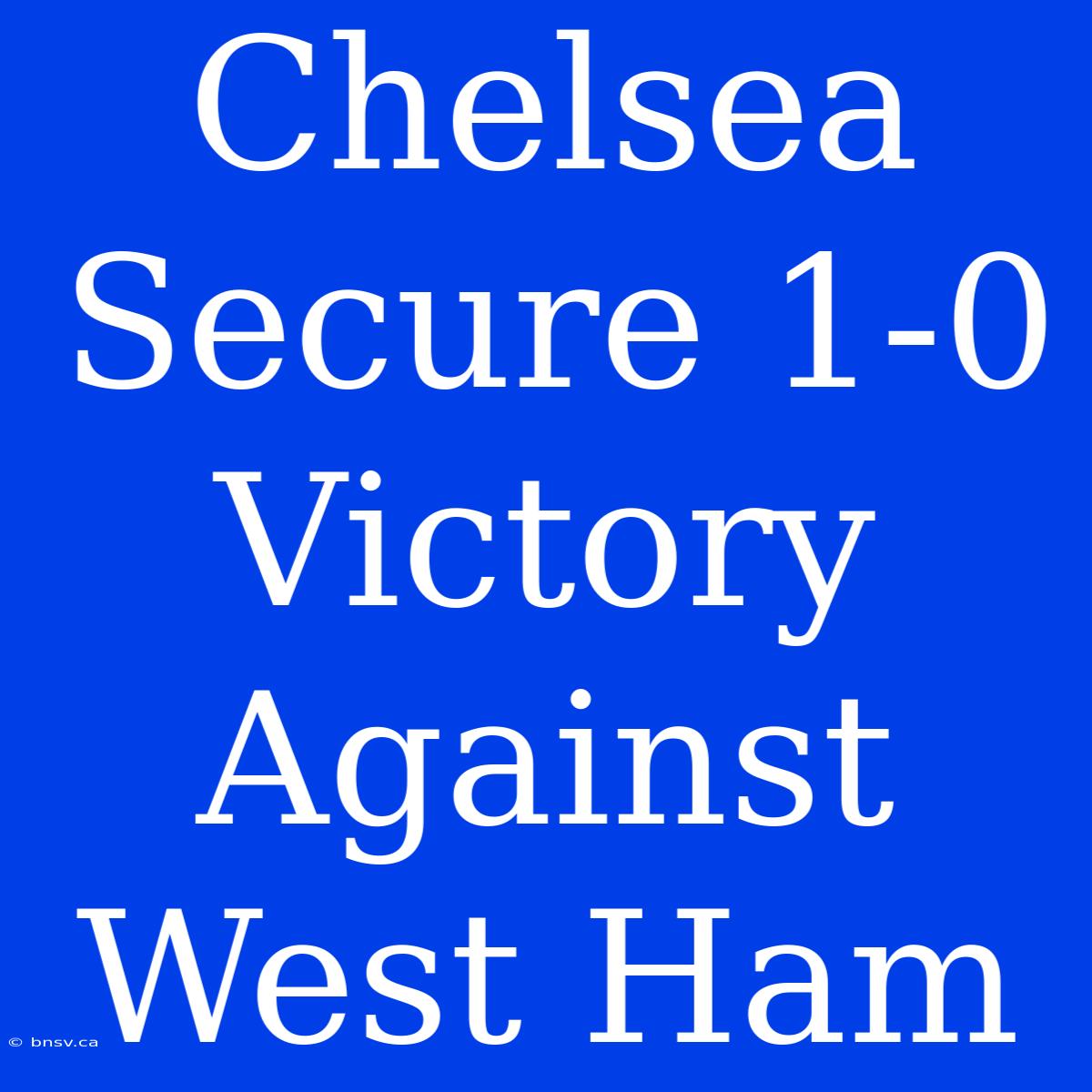 Chelsea Secure 1-0 Victory Against West Ham