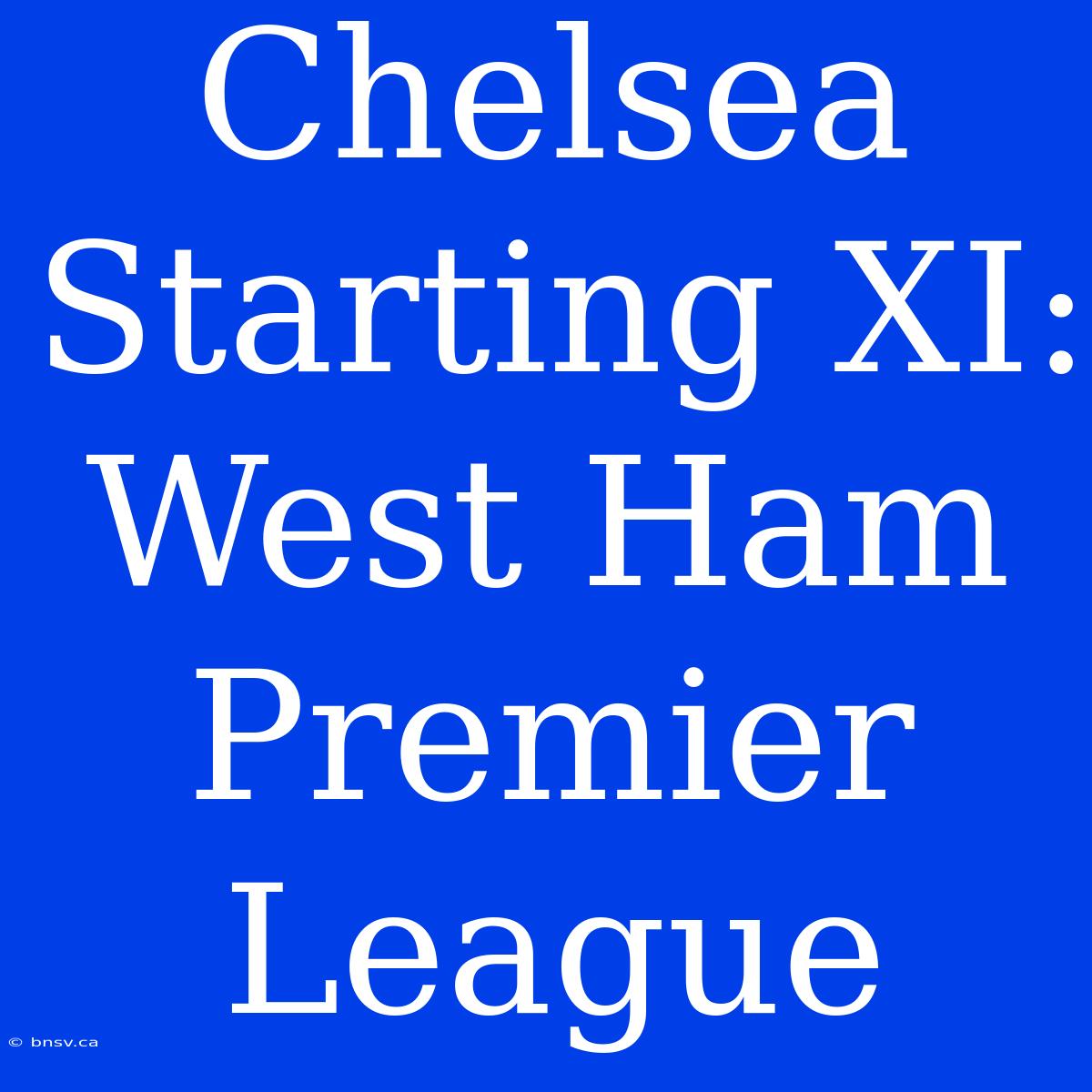 Chelsea Starting XI: West Ham Premier League