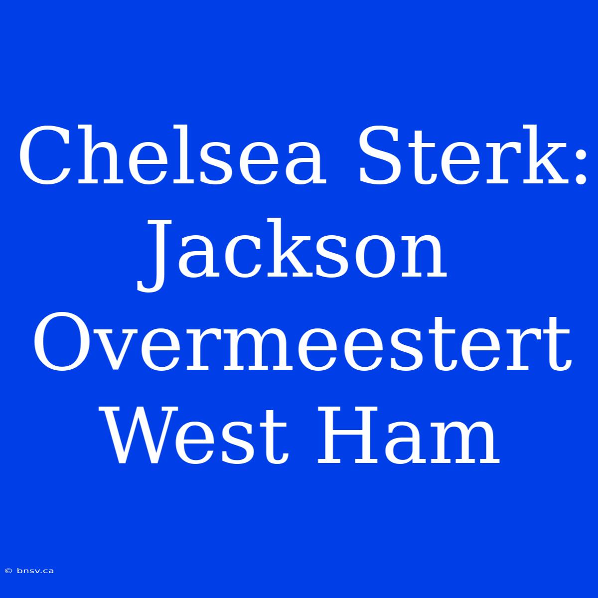 Chelsea Sterk: Jackson Overmeestert West Ham