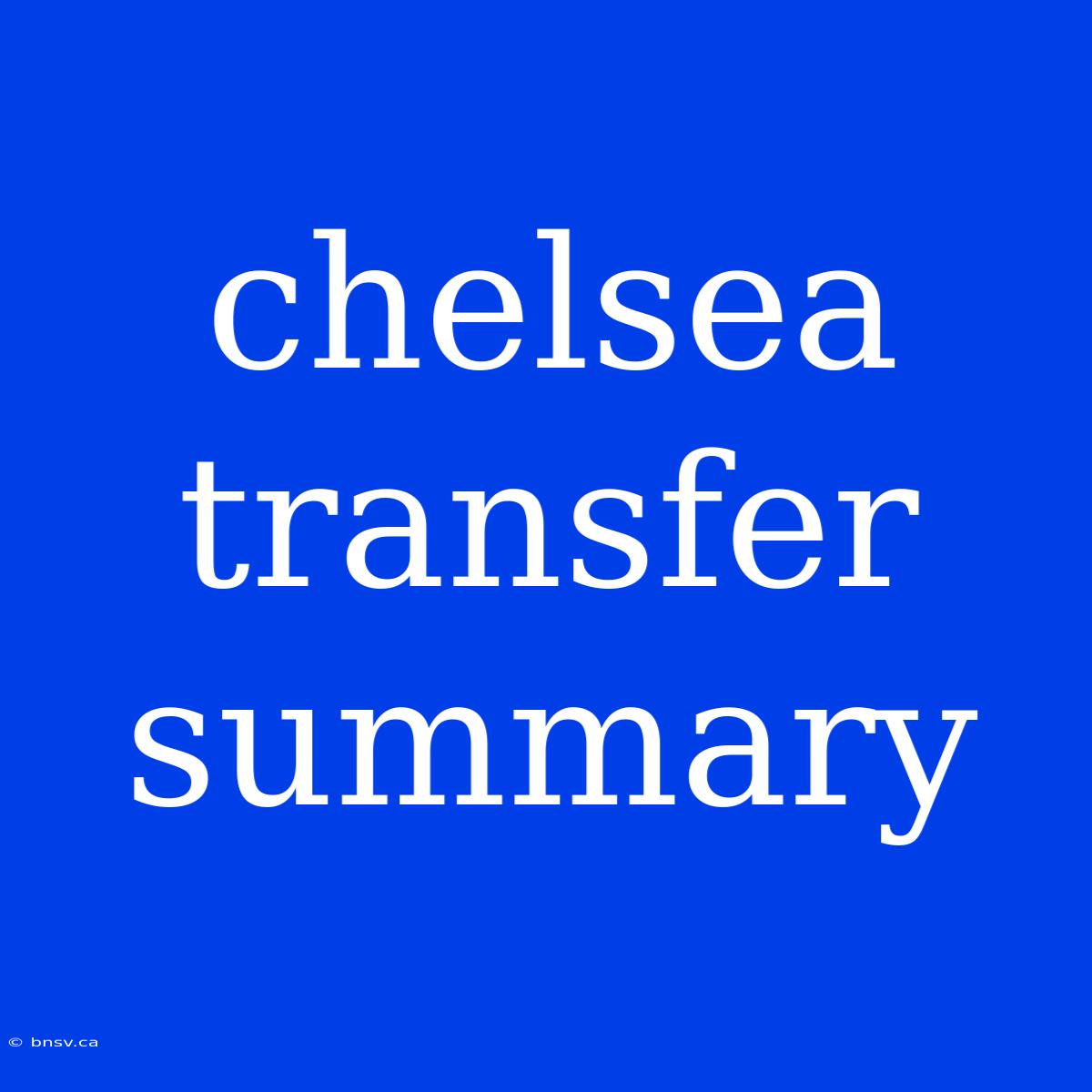 Chelsea Transfer Summary