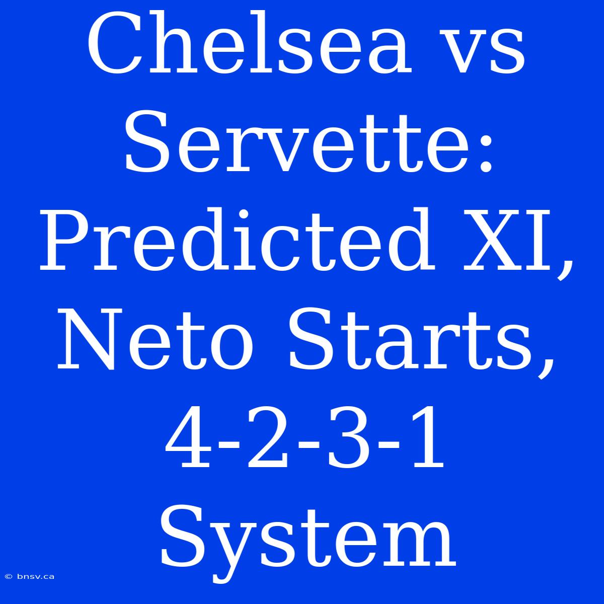 Chelsea Vs Servette: Predicted XI, Neto Starts, 4-2-3-1 System