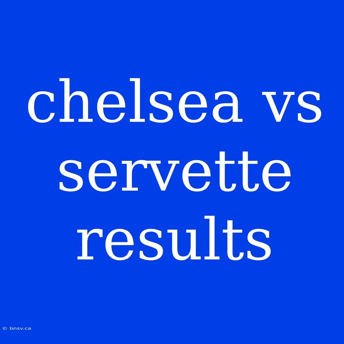 Chelsea Vs Servette Results