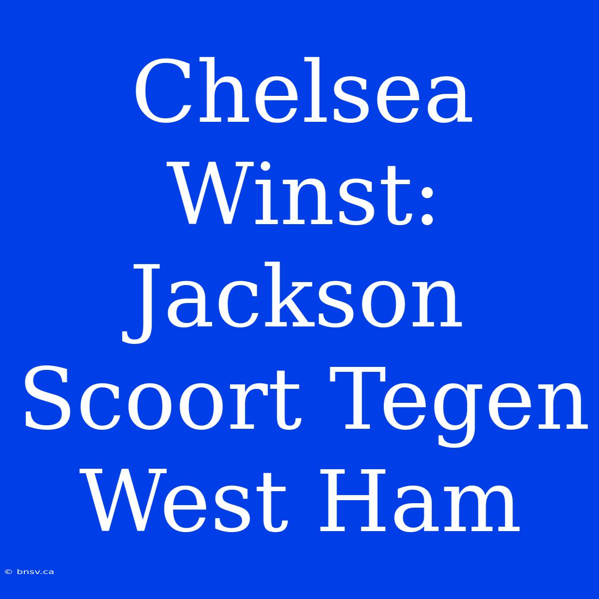 Chelsea Winst: Jackson Scoort Tegen West Ham