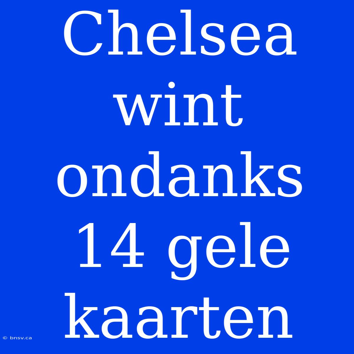 Chelsea Wint Ondanks 14 Gele Kaarten