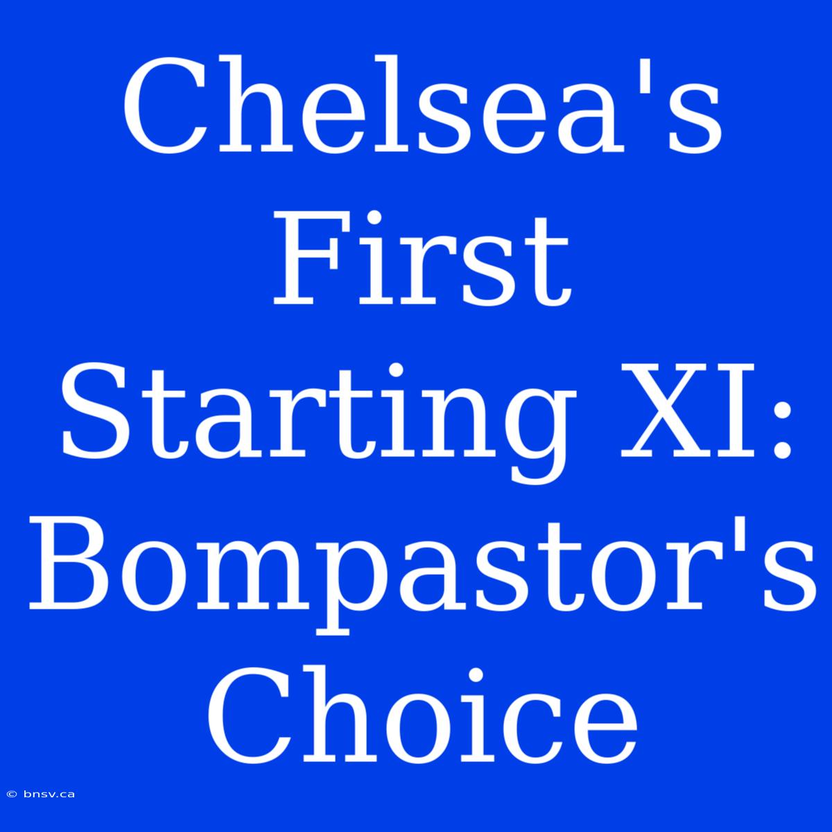 Chelsea's First Starting XI: Bompastor's Choice