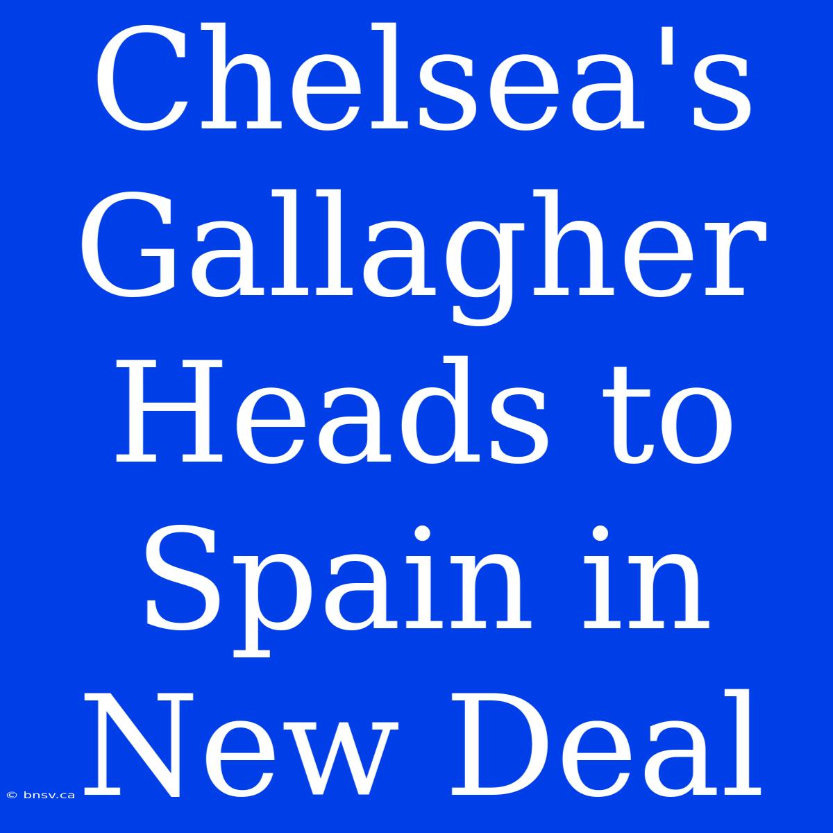 Chelsea's Gallagher Heads To Spain In New Deal