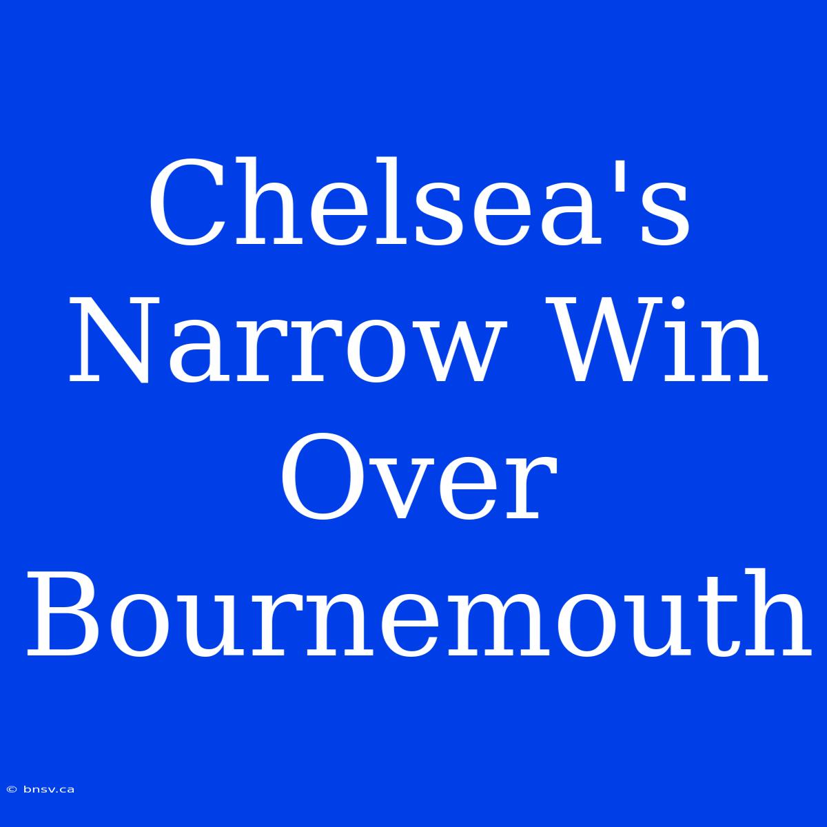 Chelsea's Narrow Win Over Bournemouth