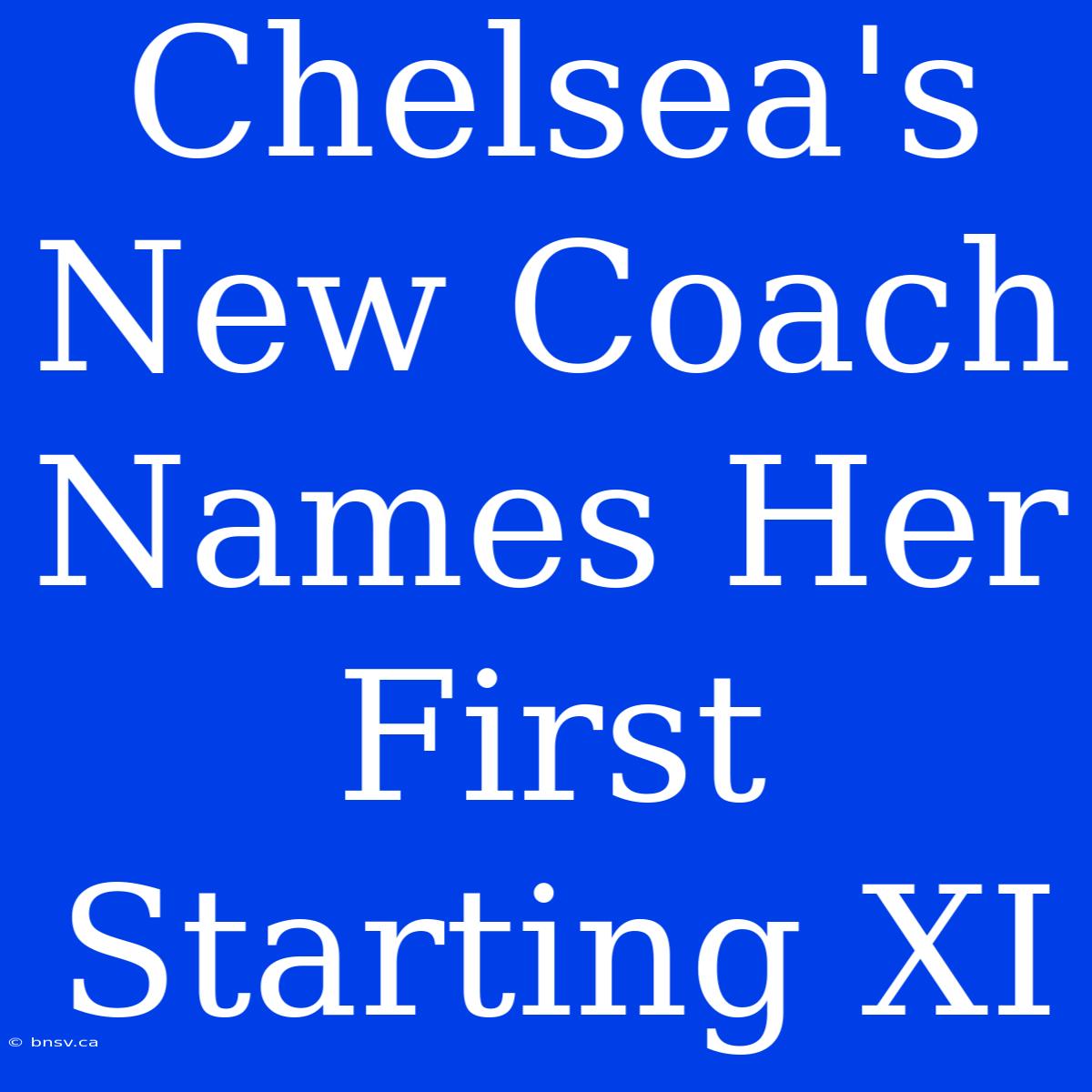 Chelsea's New Coach Names Her First Starting XI