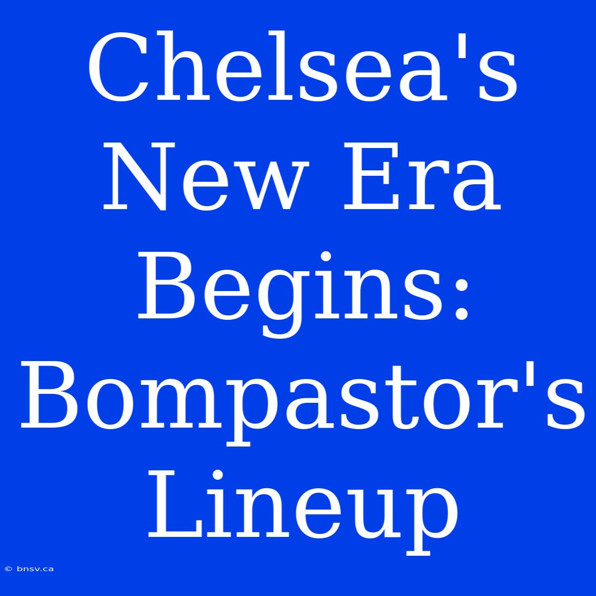 Chelsea's New Era Begins: Bompastor's Lineup