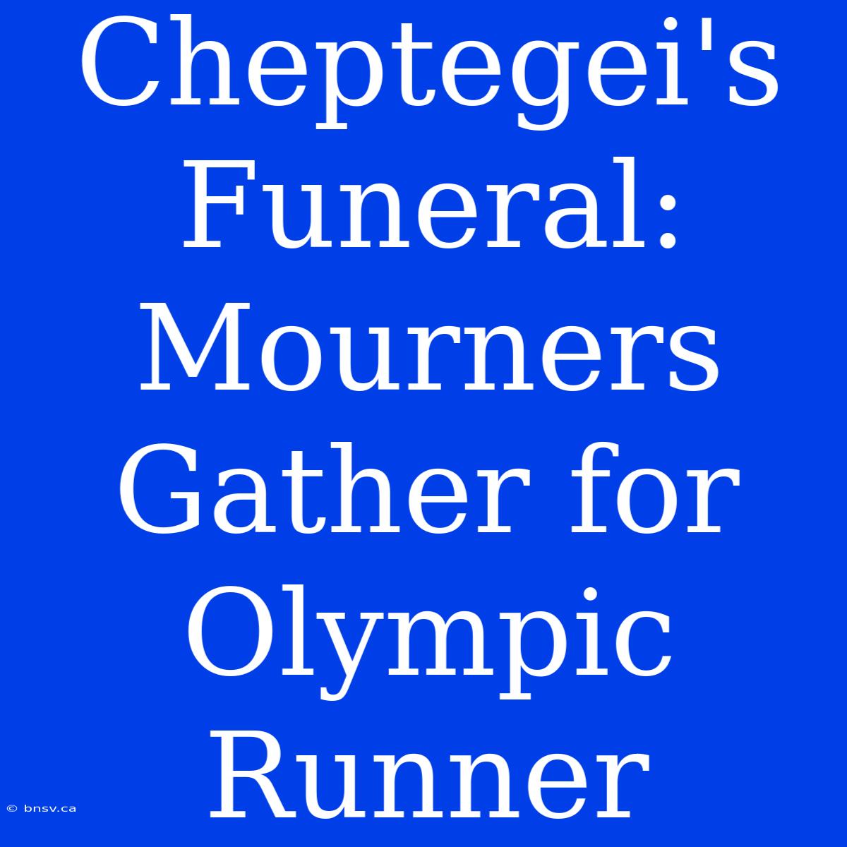 Cheptegei's Funeral: Mourners Gather For Olympic Runner