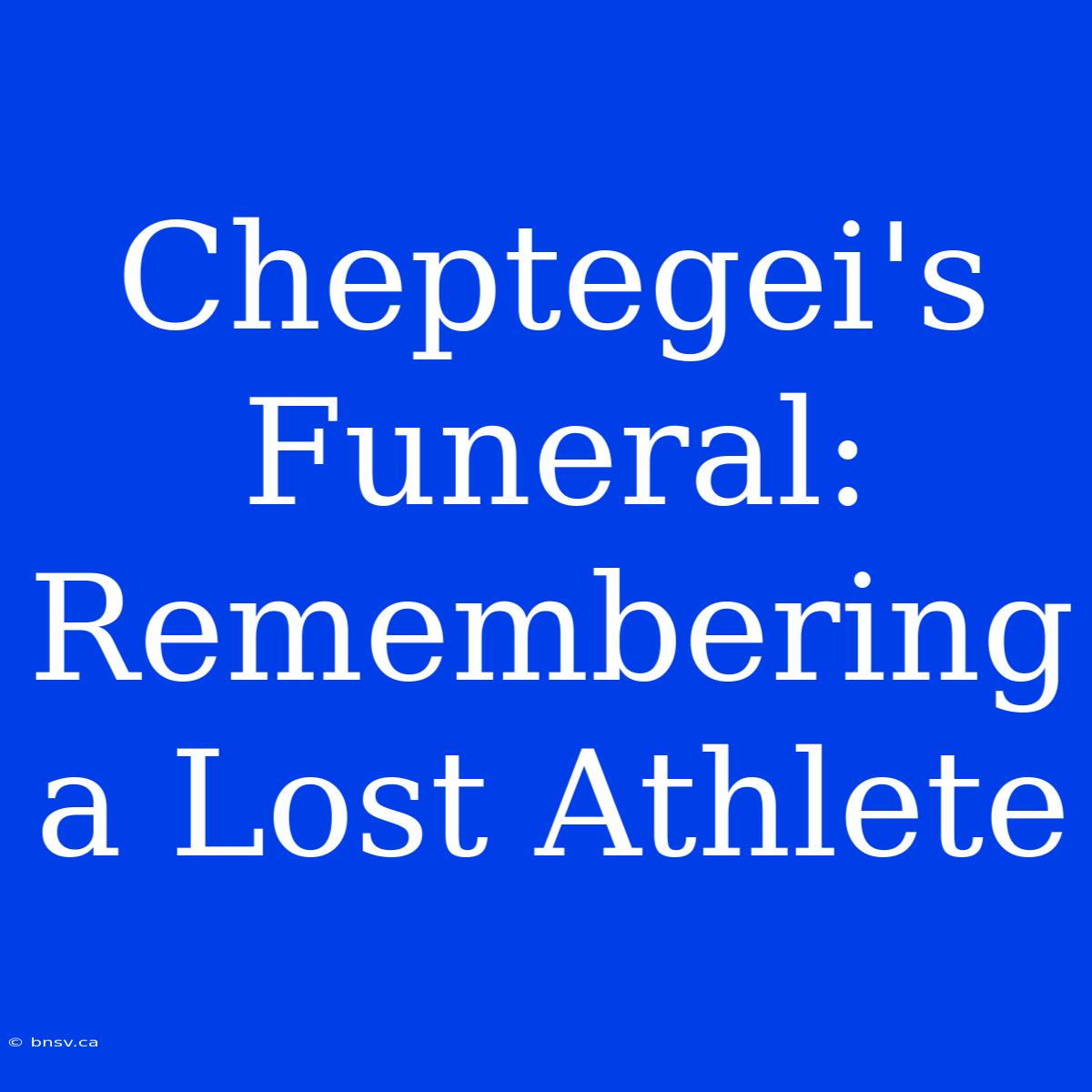 Cheptegei's Funeral:  Remembering A Lost Athlete