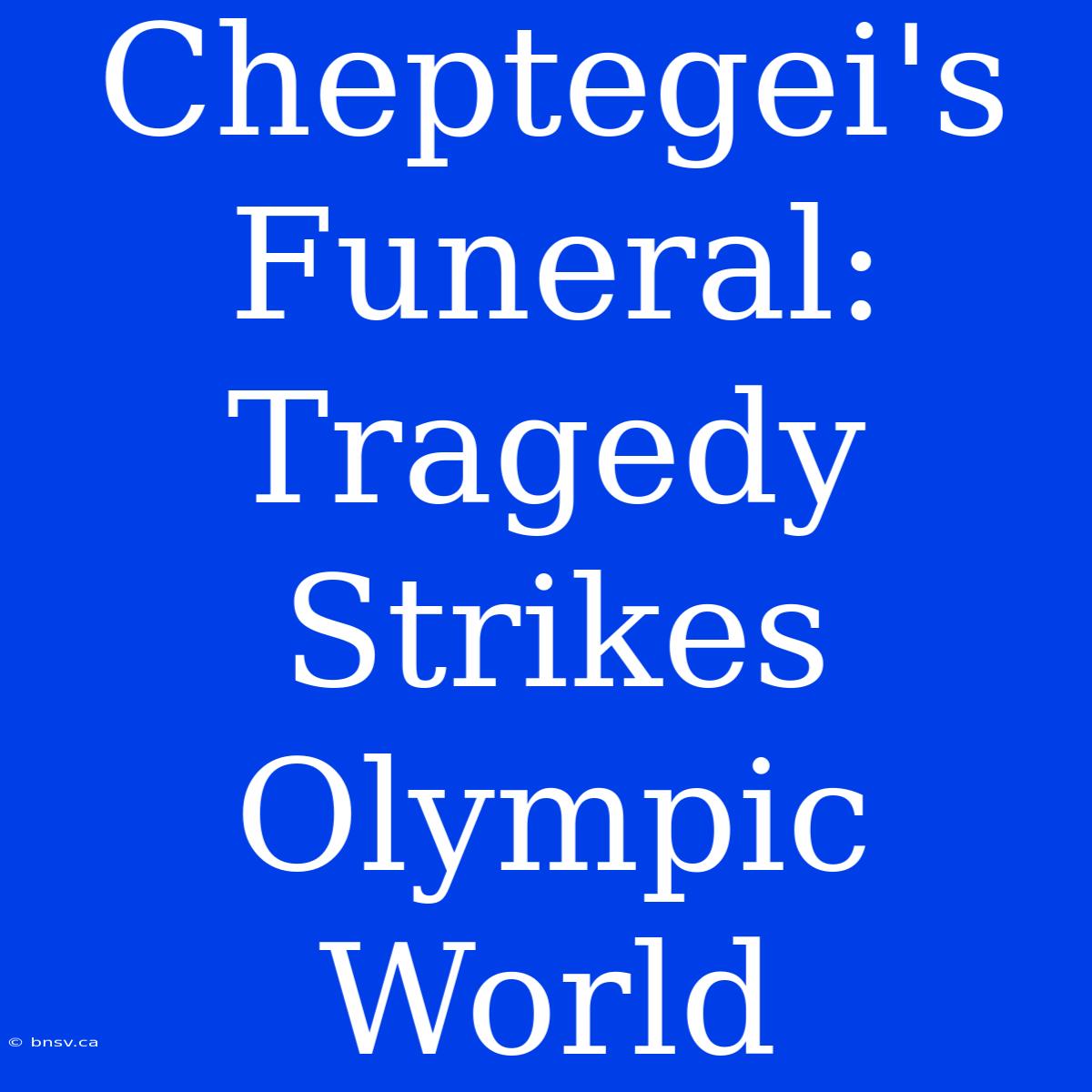 Cheptegei's Funeral: Tragedy Strikes Olympic World