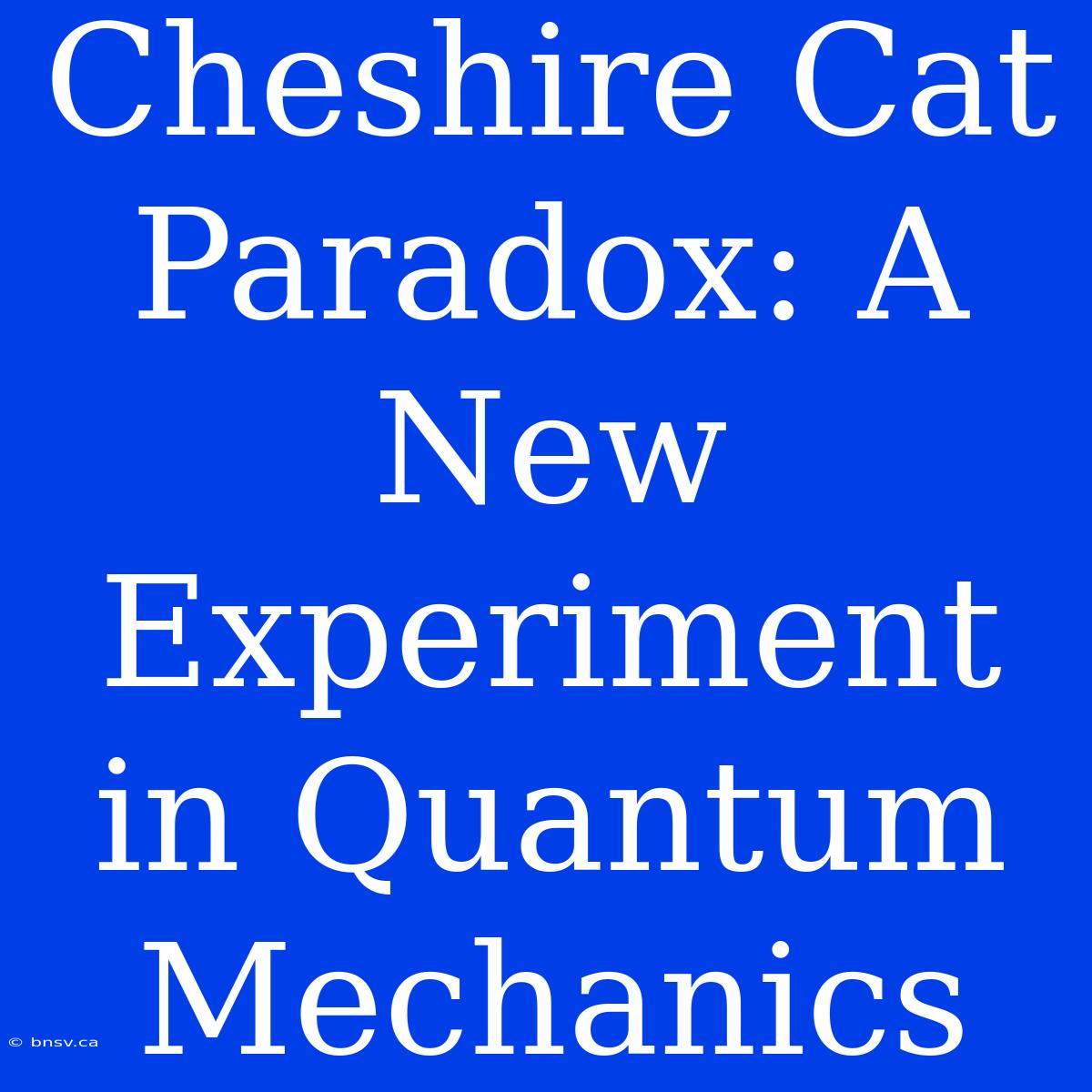 Cheshire Cat Paradox: A New Experiment In Quantum Mechanics