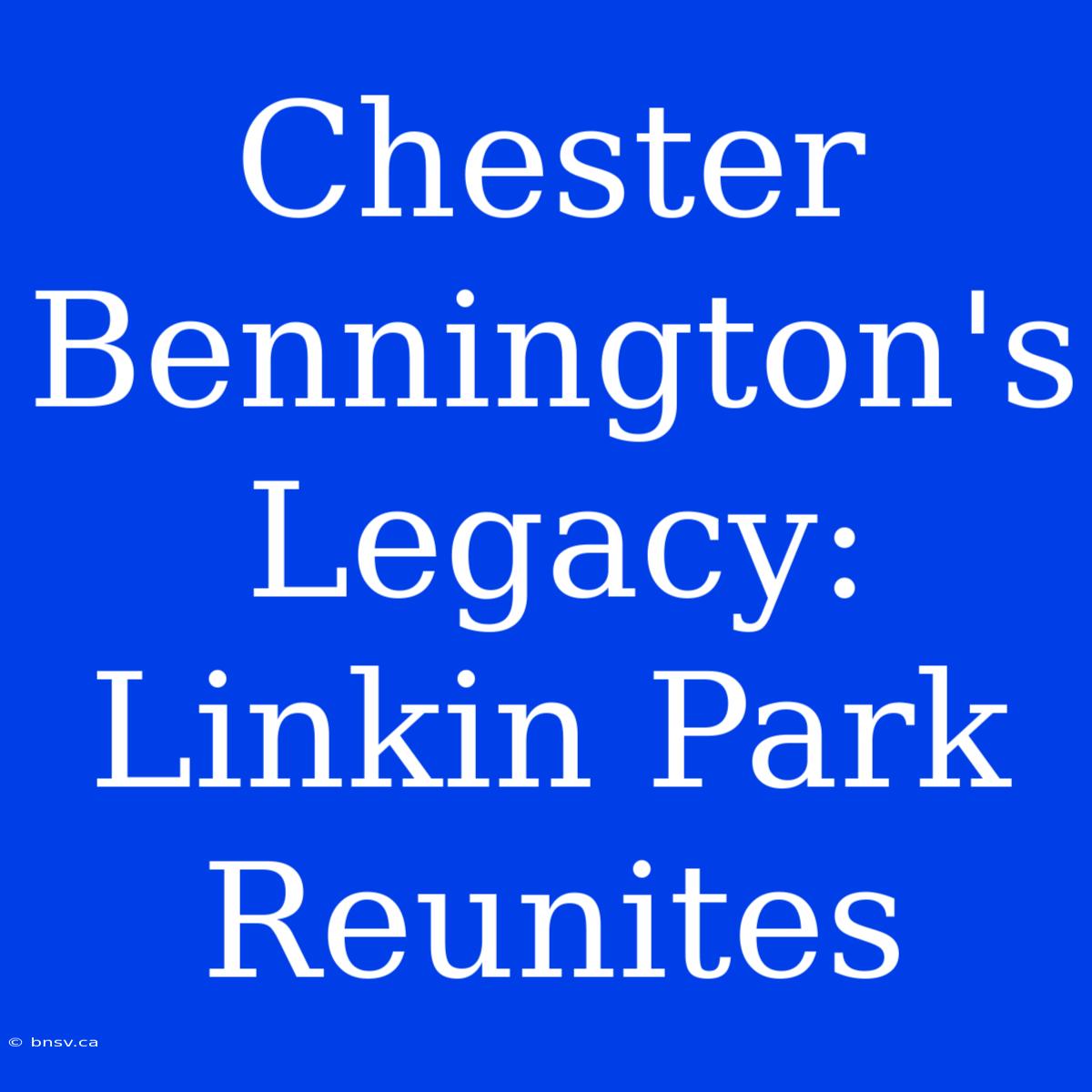 Chester Bennington's Legacy: Linkin Park Reunites