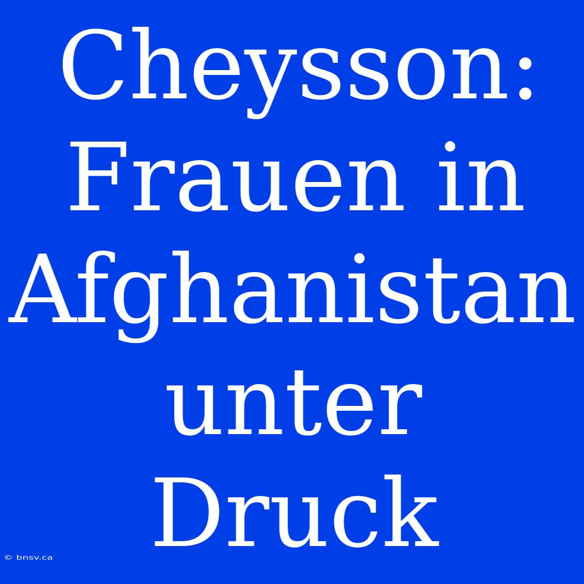 Cheysson: Frauen In Afghanistan Unter Druck