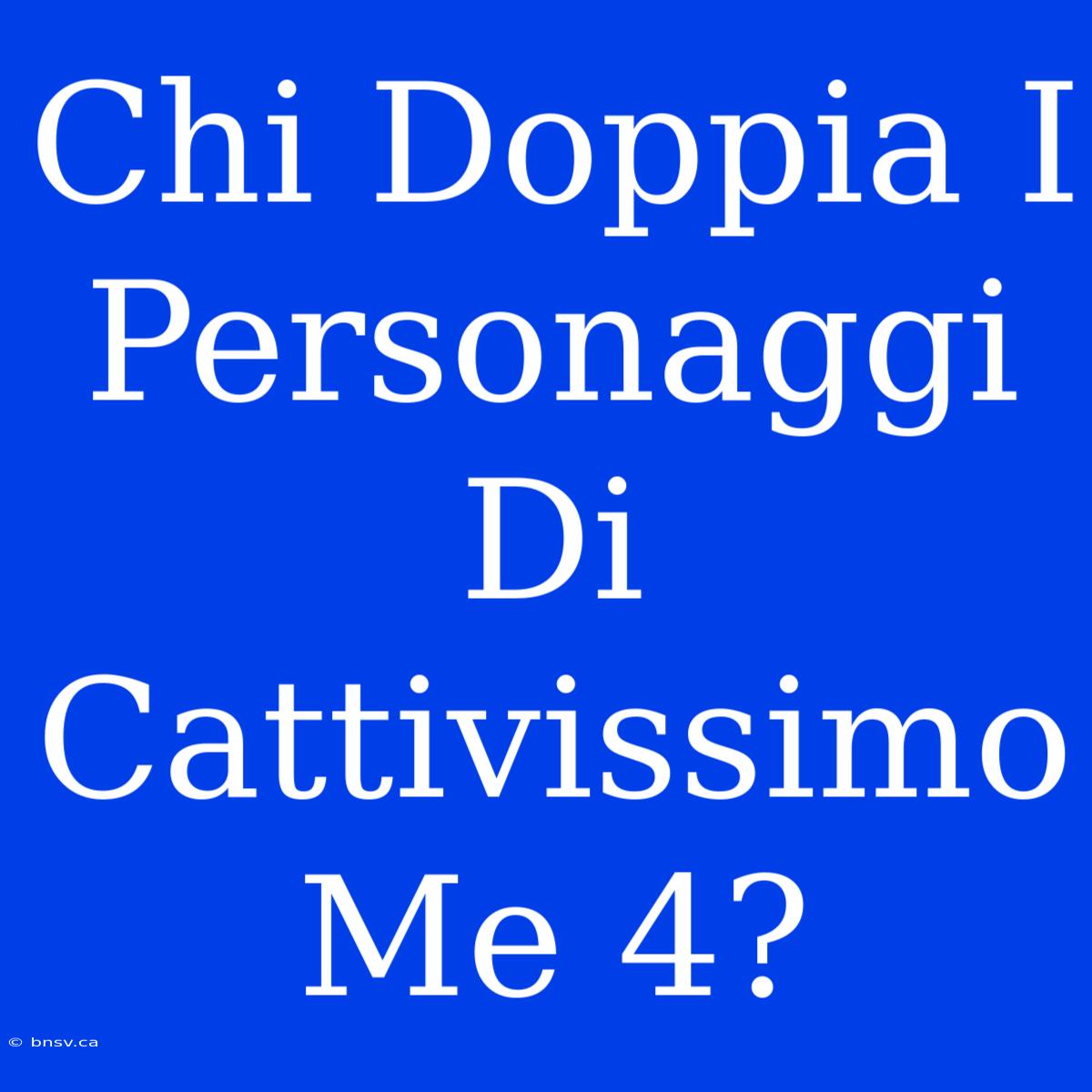 Chi Doppia I Personaggi Di Cattivissimo Me 4?