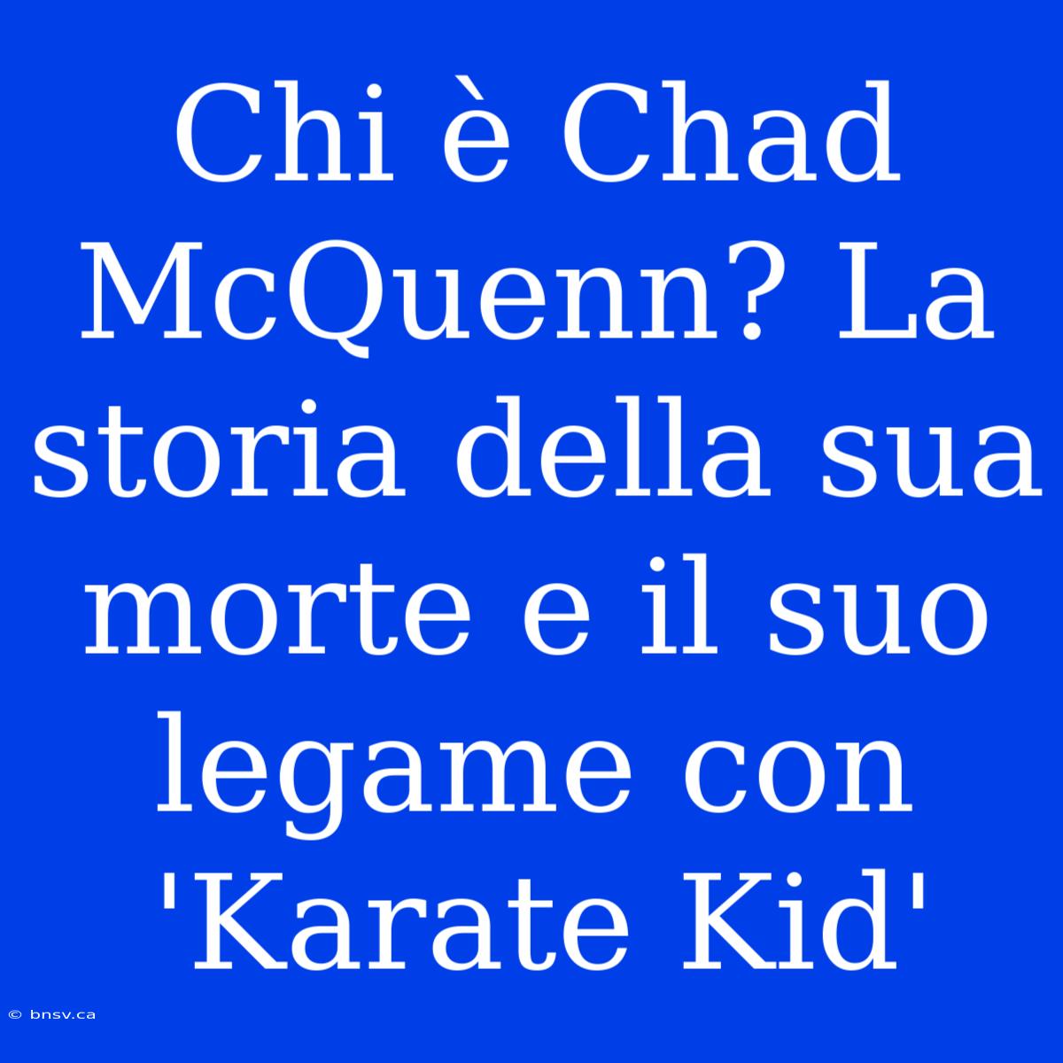 Chi È Chad McQuenn? La Storia Della Sua Morte E Il Suo Legame Con 'Karate Kid'