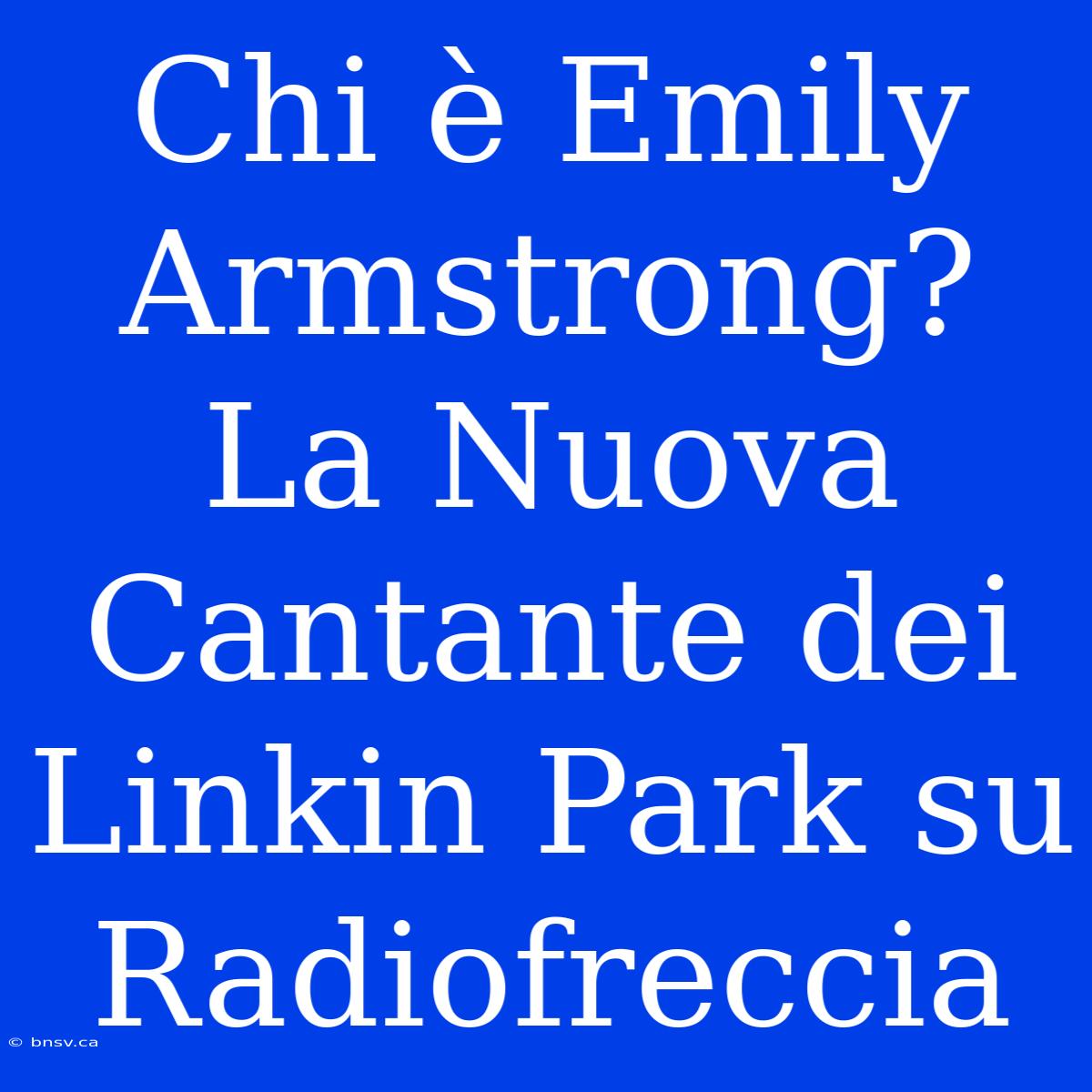 Chi È Emily Armstrong? La Nuova Cantante Dei Linkin Park Su Radiofreccia