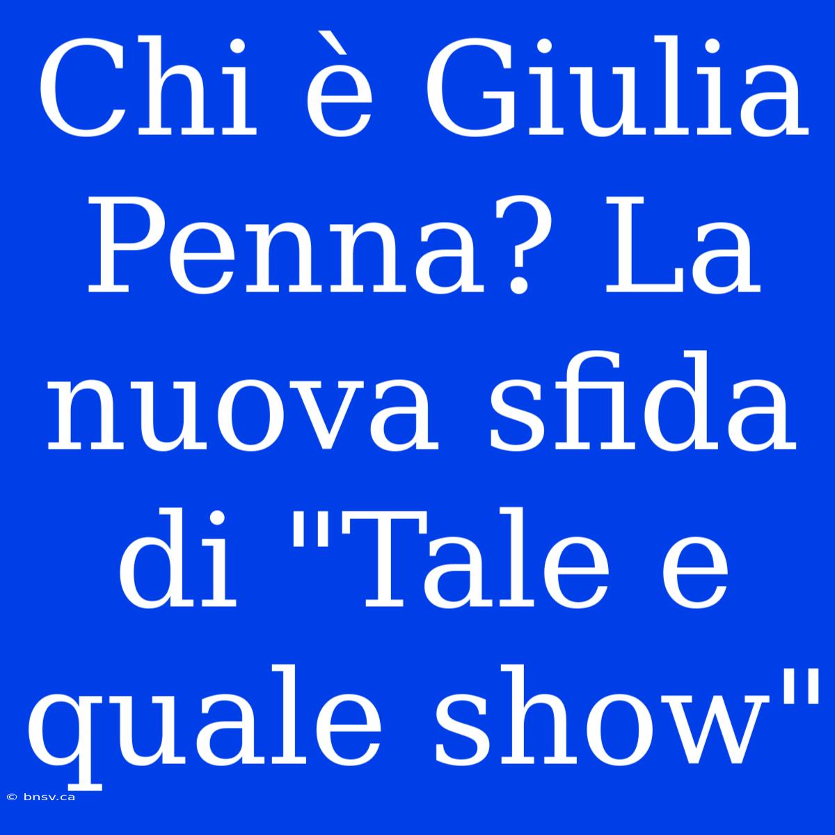 Chi È Giulia Penna? La Nuova Sfida Di 