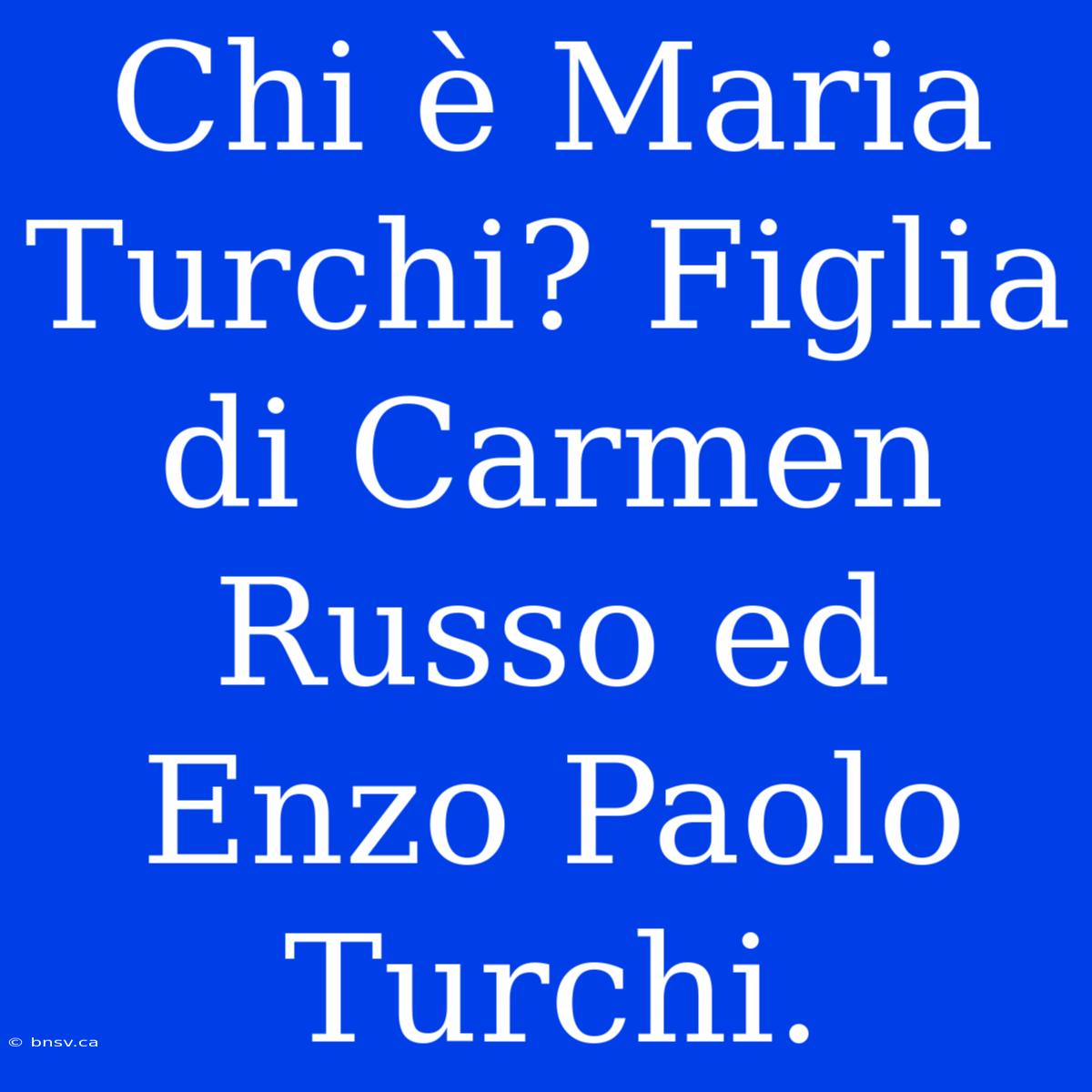 Chi È Maria Turchi? Figlia Di Carmen Russo Ed Enzo Paolo Turchi.