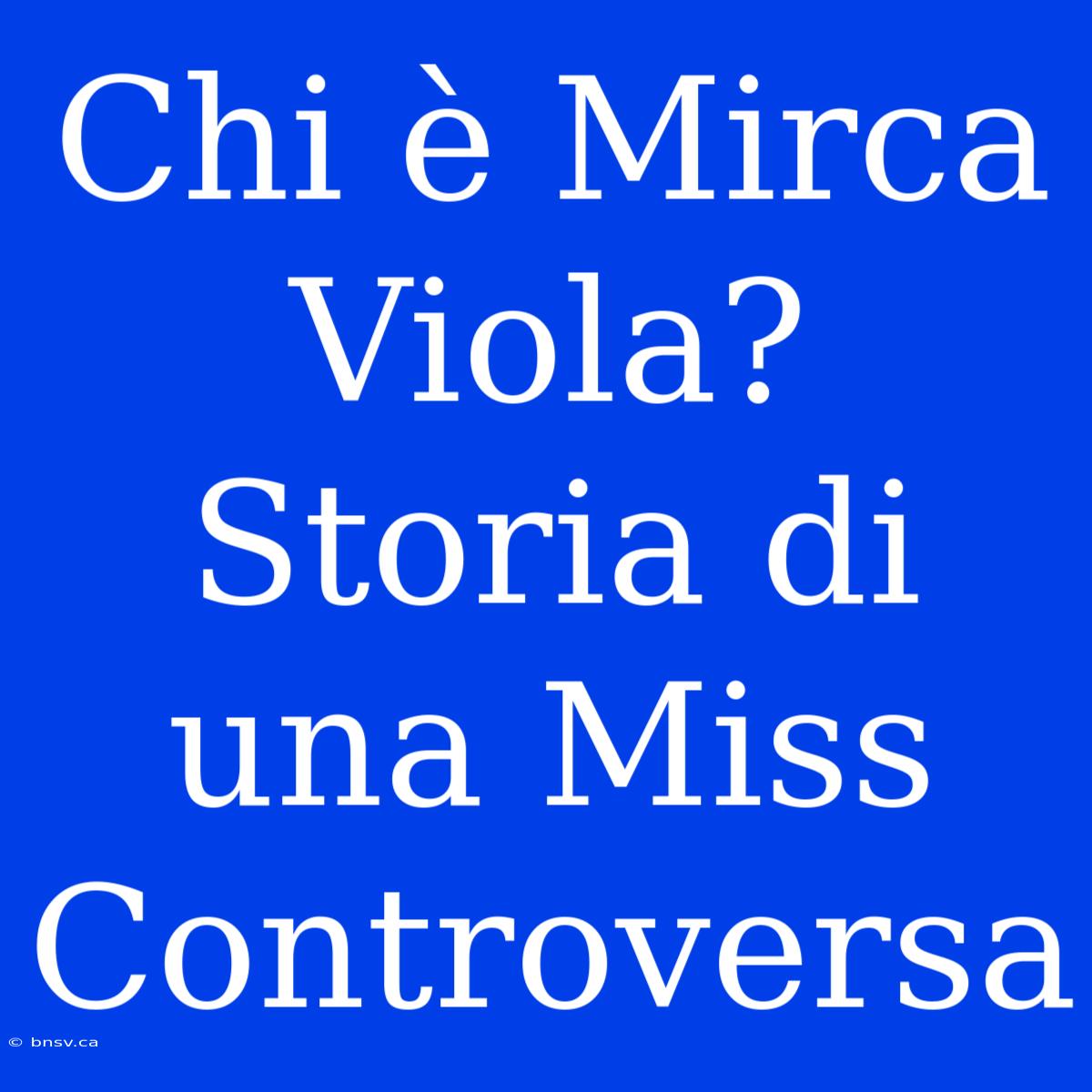 Chi È Mirca Viola? Storia Di Una Miss Controversa