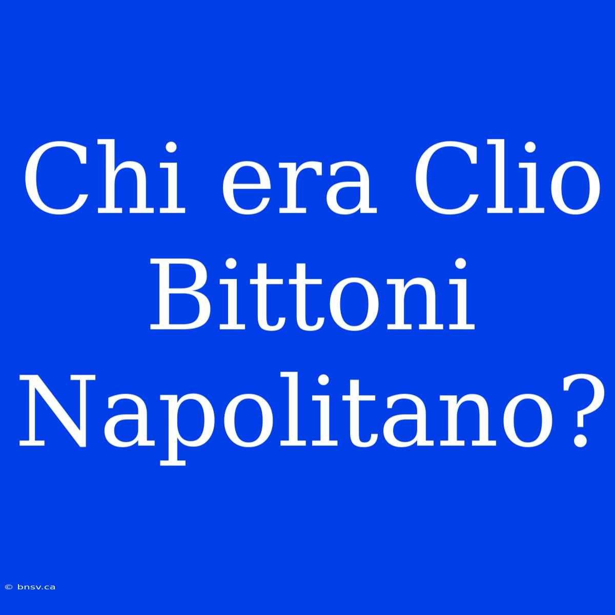 Chi Era Clio Bittoni Napolitano?