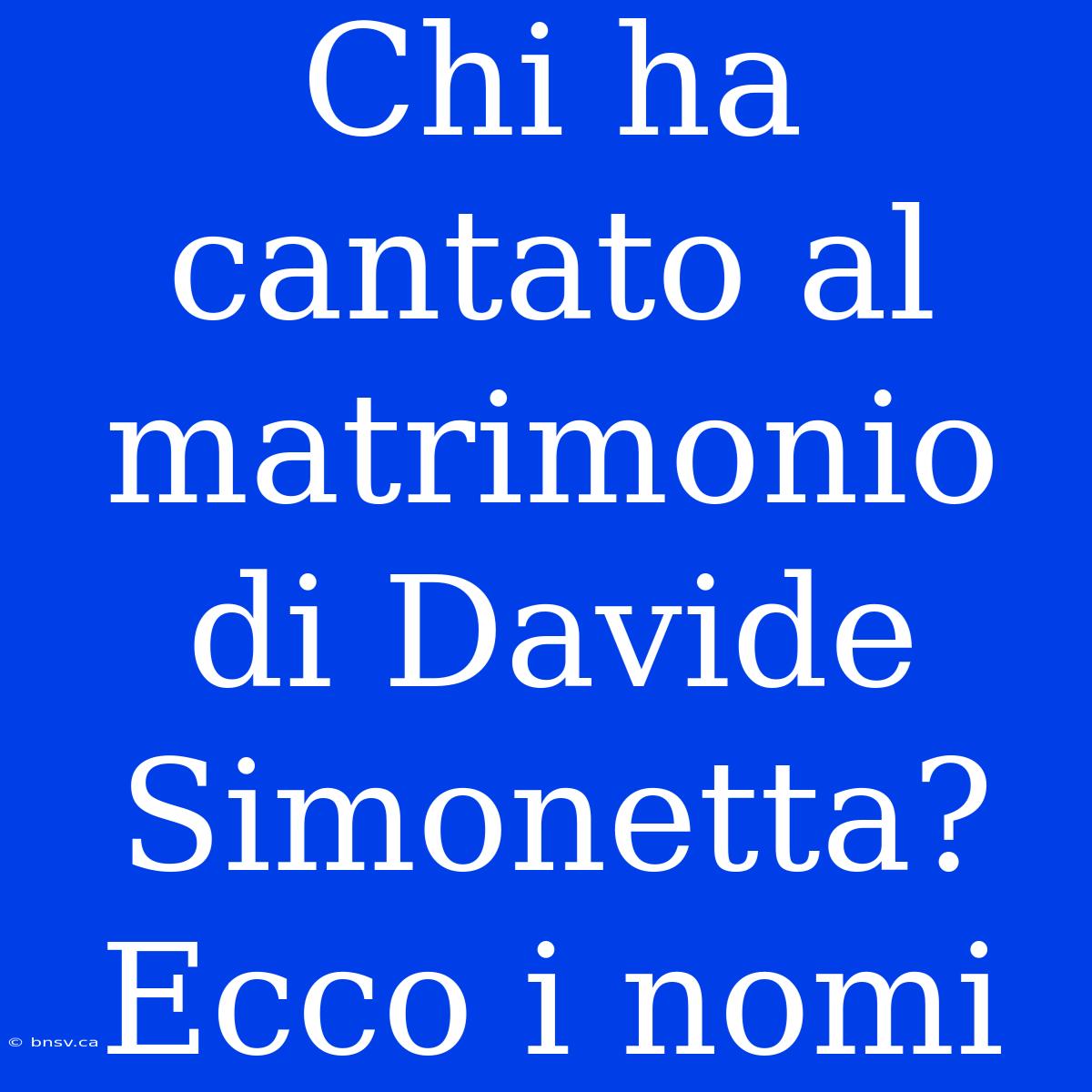 Chi Ha Cantato Al Matrimonio Di Davide Simonetta? Ecco I Nomi