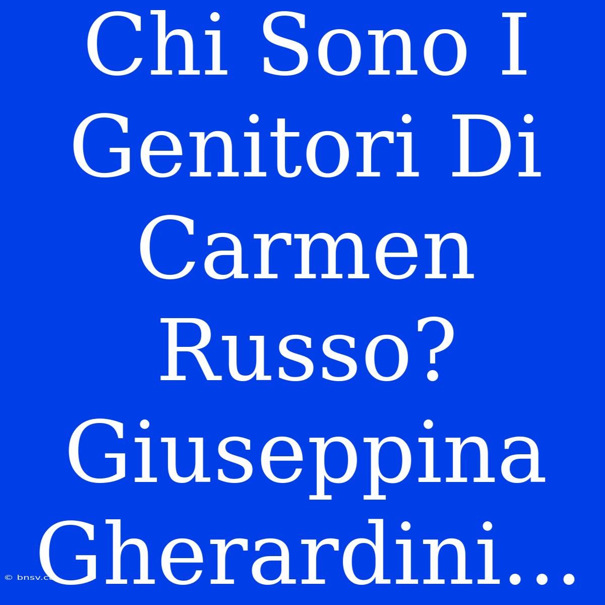 Chi Sono I Genitori Di Carmen Russo? Giuseppina Gherardini...