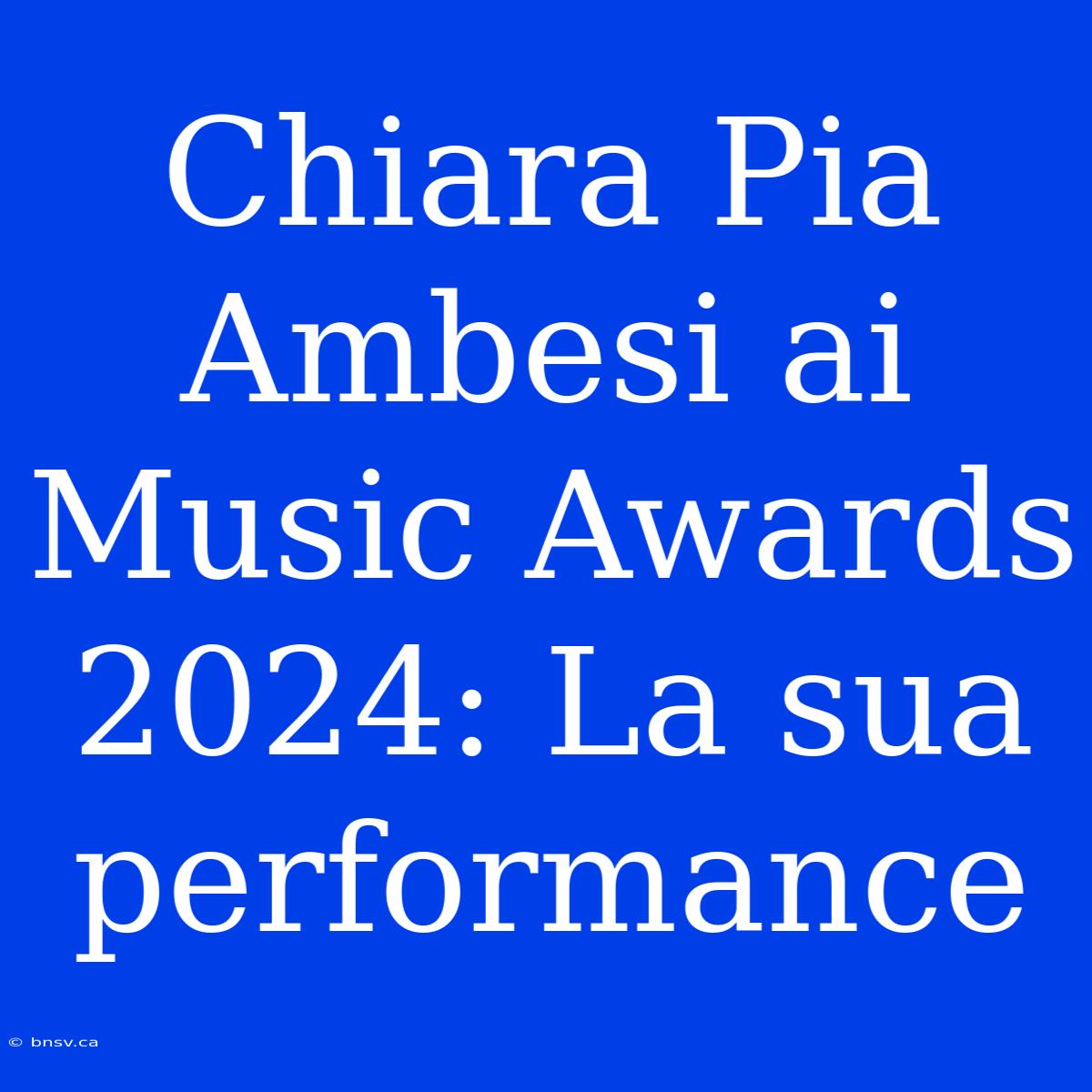 Chiara Pia Ambesi Ai Music Awards 2024: La Sua Performance