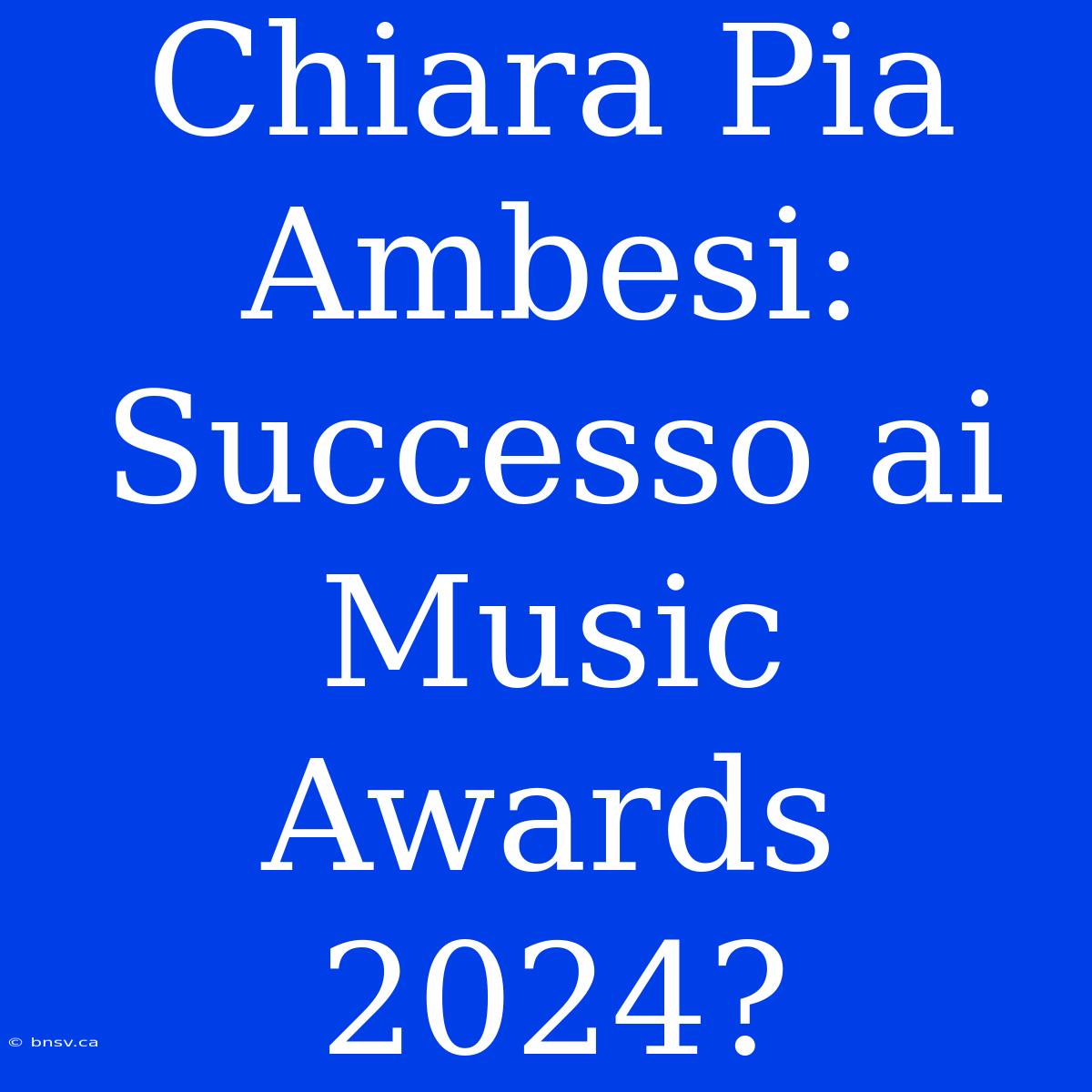 Chiara Pia Ambesi: Successo Ai Music Awards 2024?