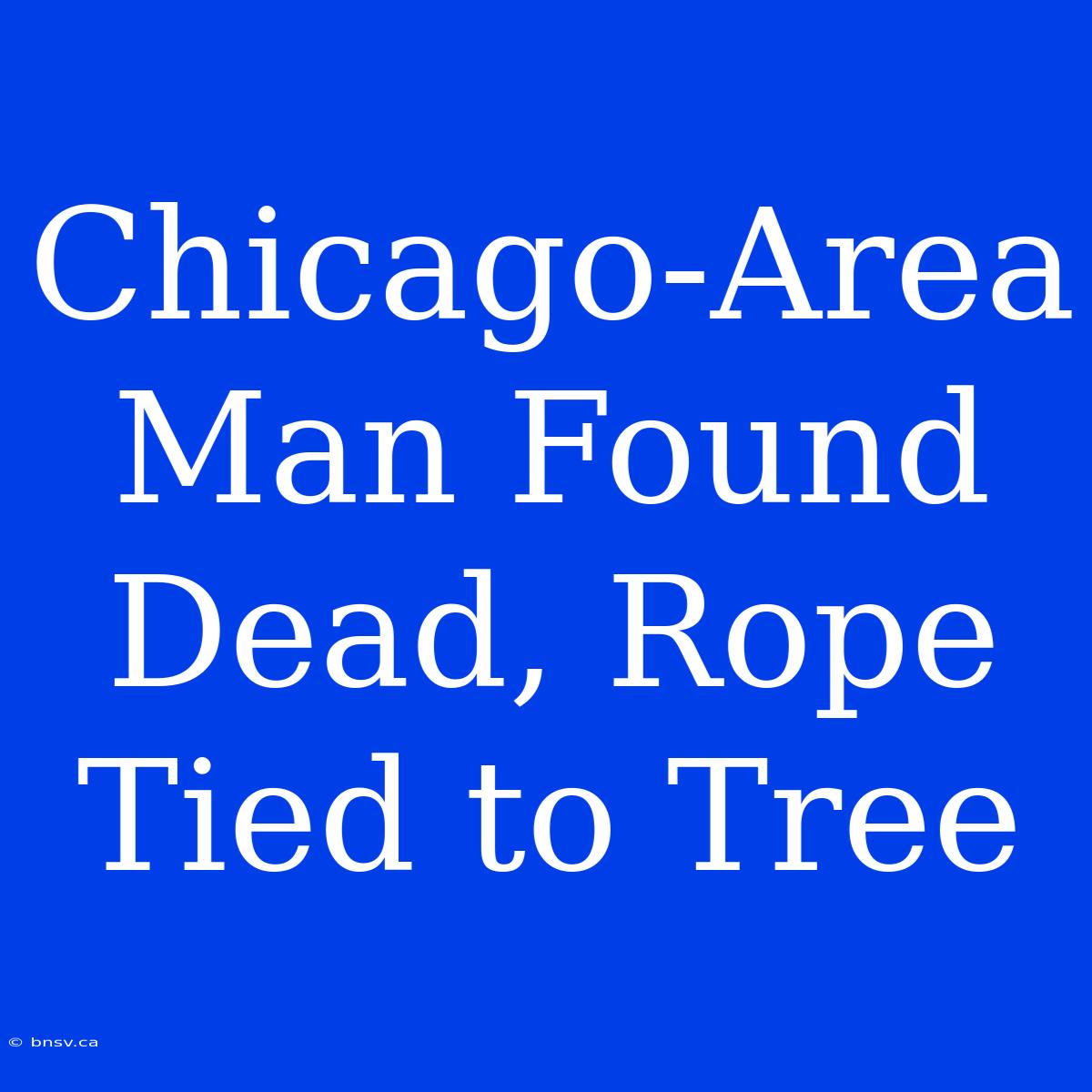 Chicago-Area Man Found Dead, Rope Tied To Tree