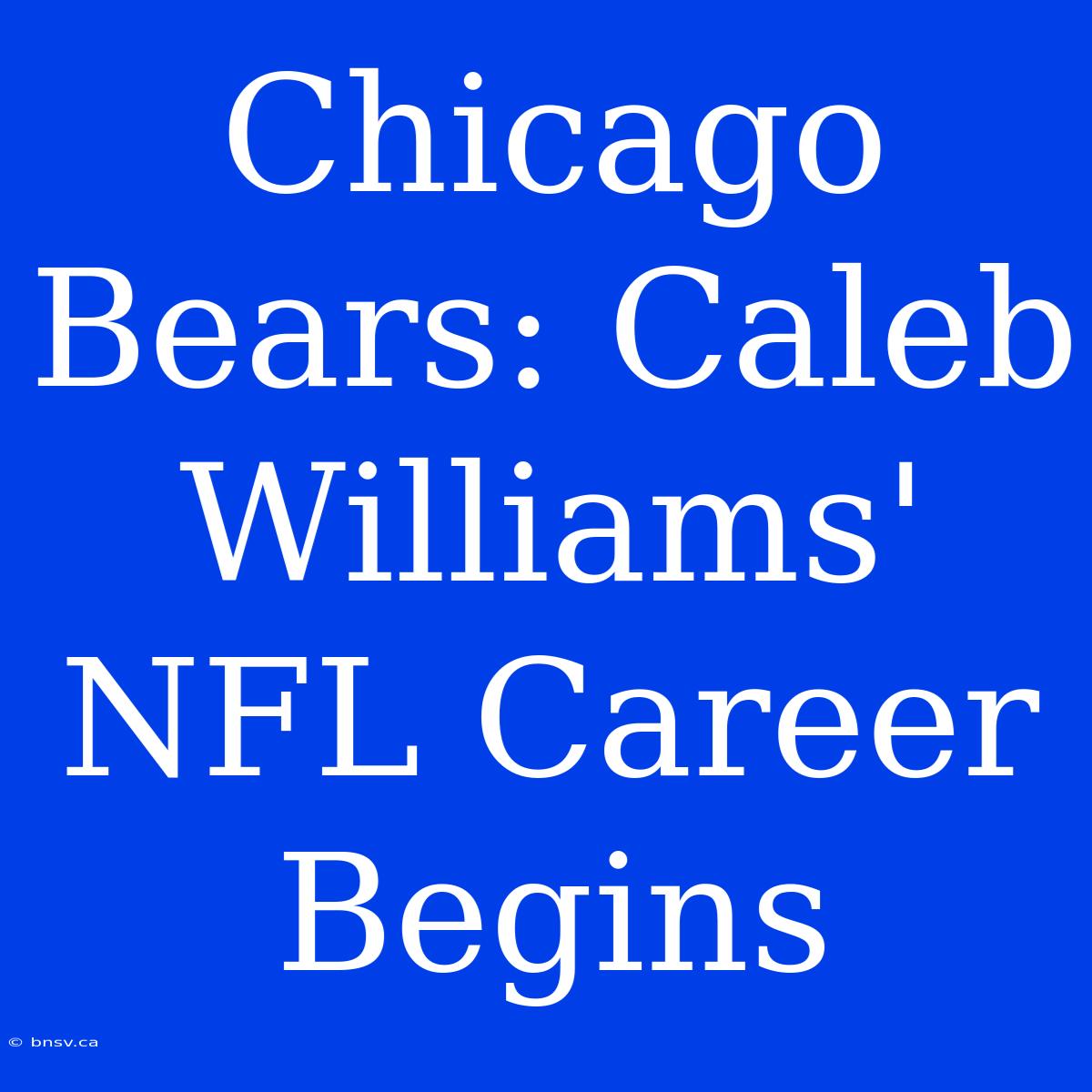 Chicago Bears: Caleb Williams' NFL Career Begins