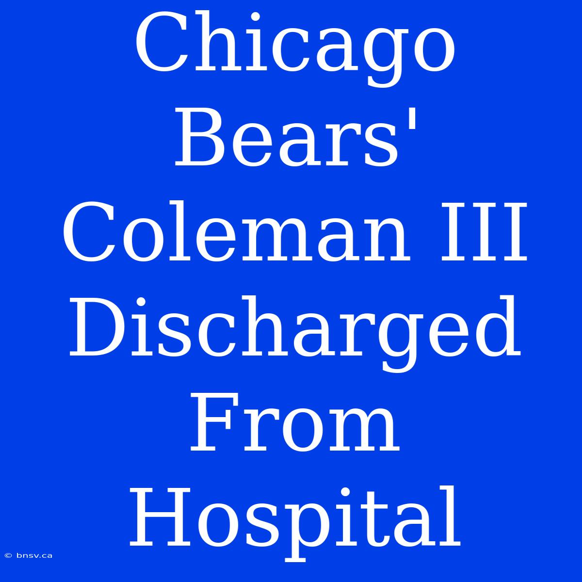 Chicago Bears' Coleman III Discharged From Hospital