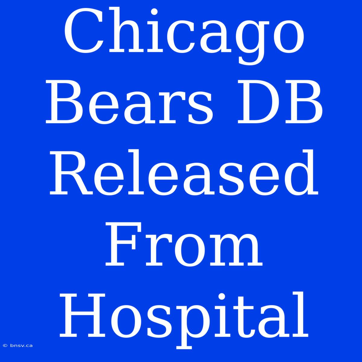 Chicago Bears DB Released From Hospital