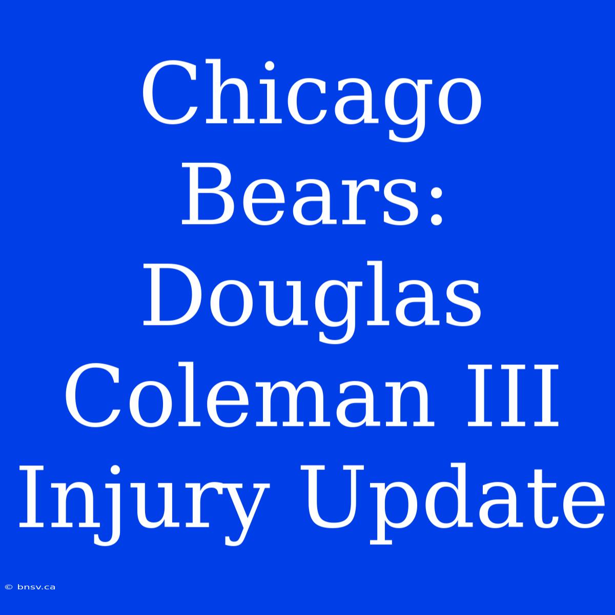 Chicago Bears: Douglas Coleman III Injury Update