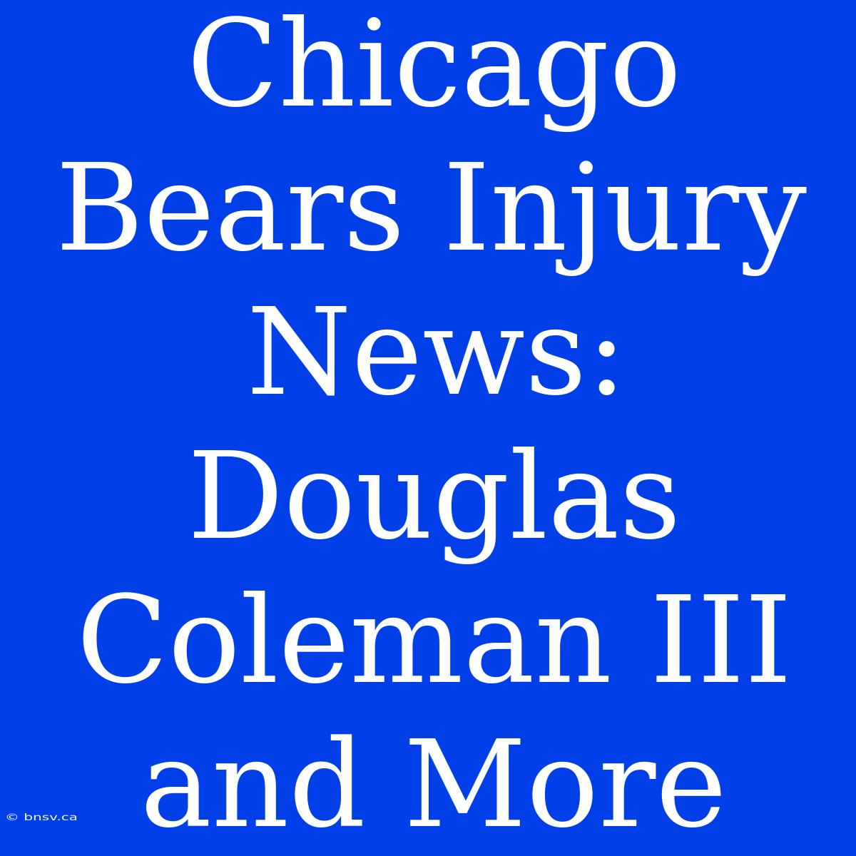 Chicago Bears Injury News: Douglas Coleman III And More