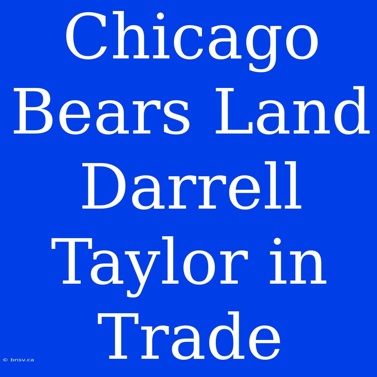 Chicago Bears Land Darrell Taylor In Trade